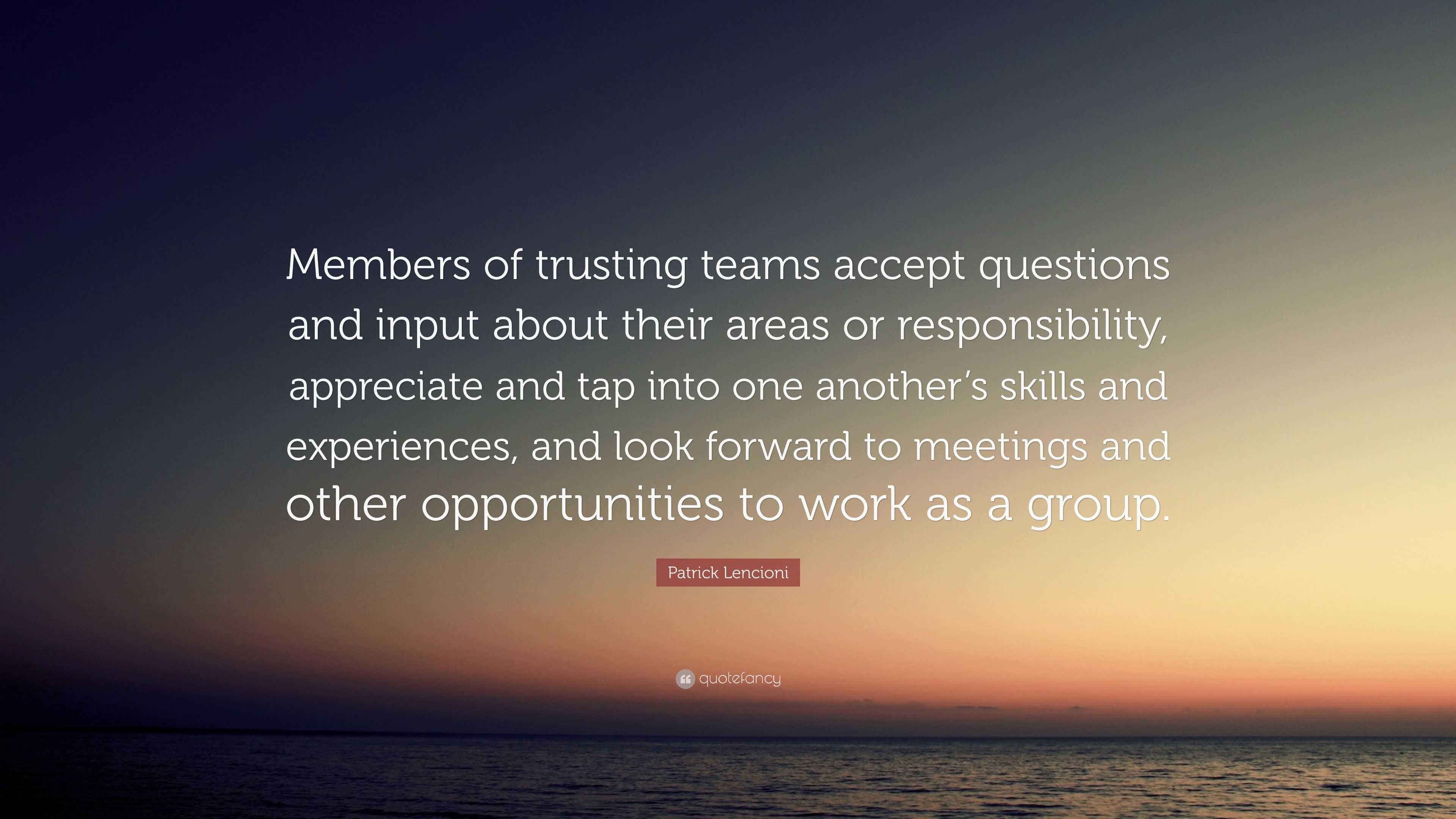 Patrick Lencioni Quote: “Members of trusting teams accept questions and ...