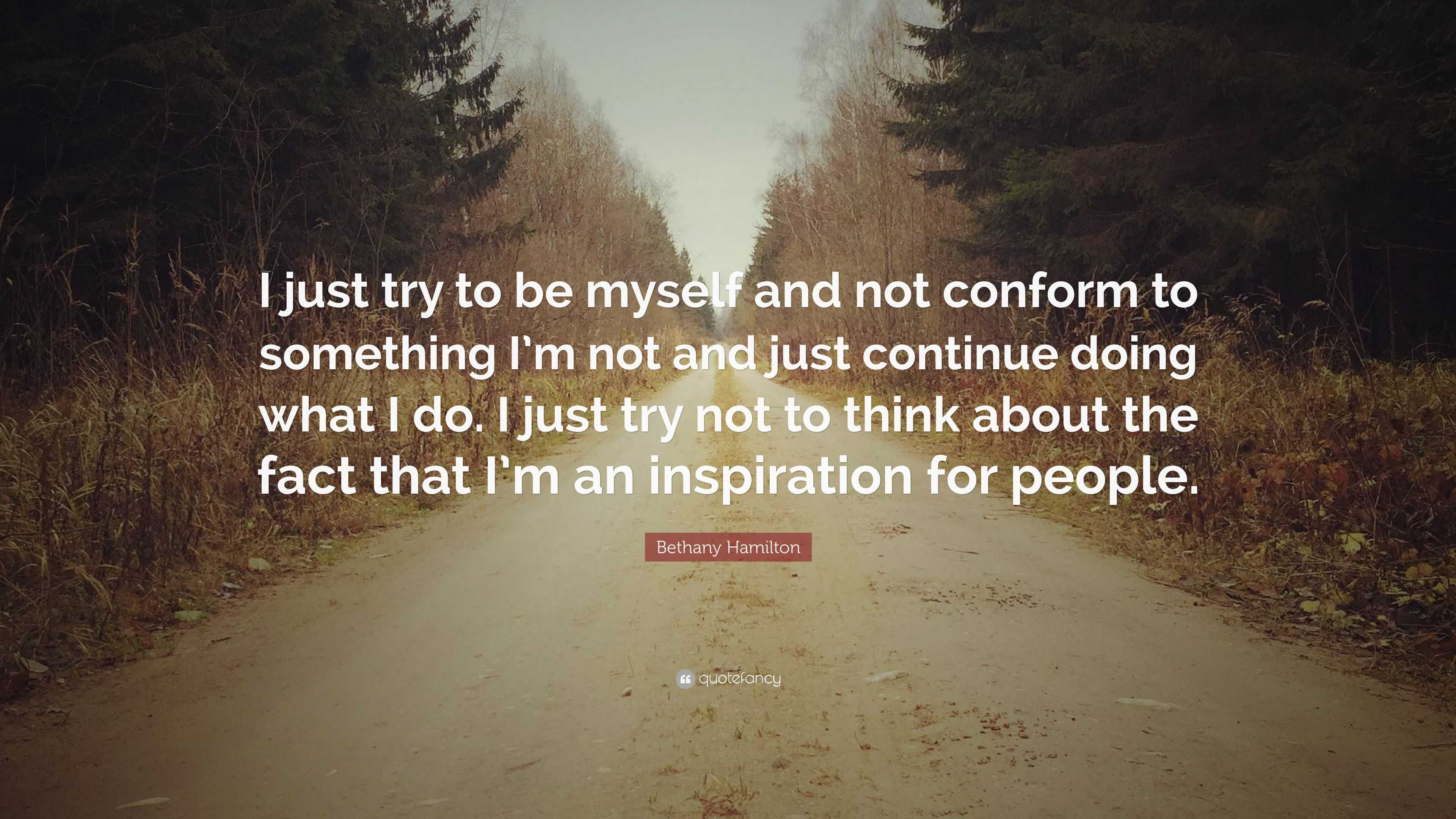 Bethany Hamilton Quote: “I just try to be myself and not conform to ...