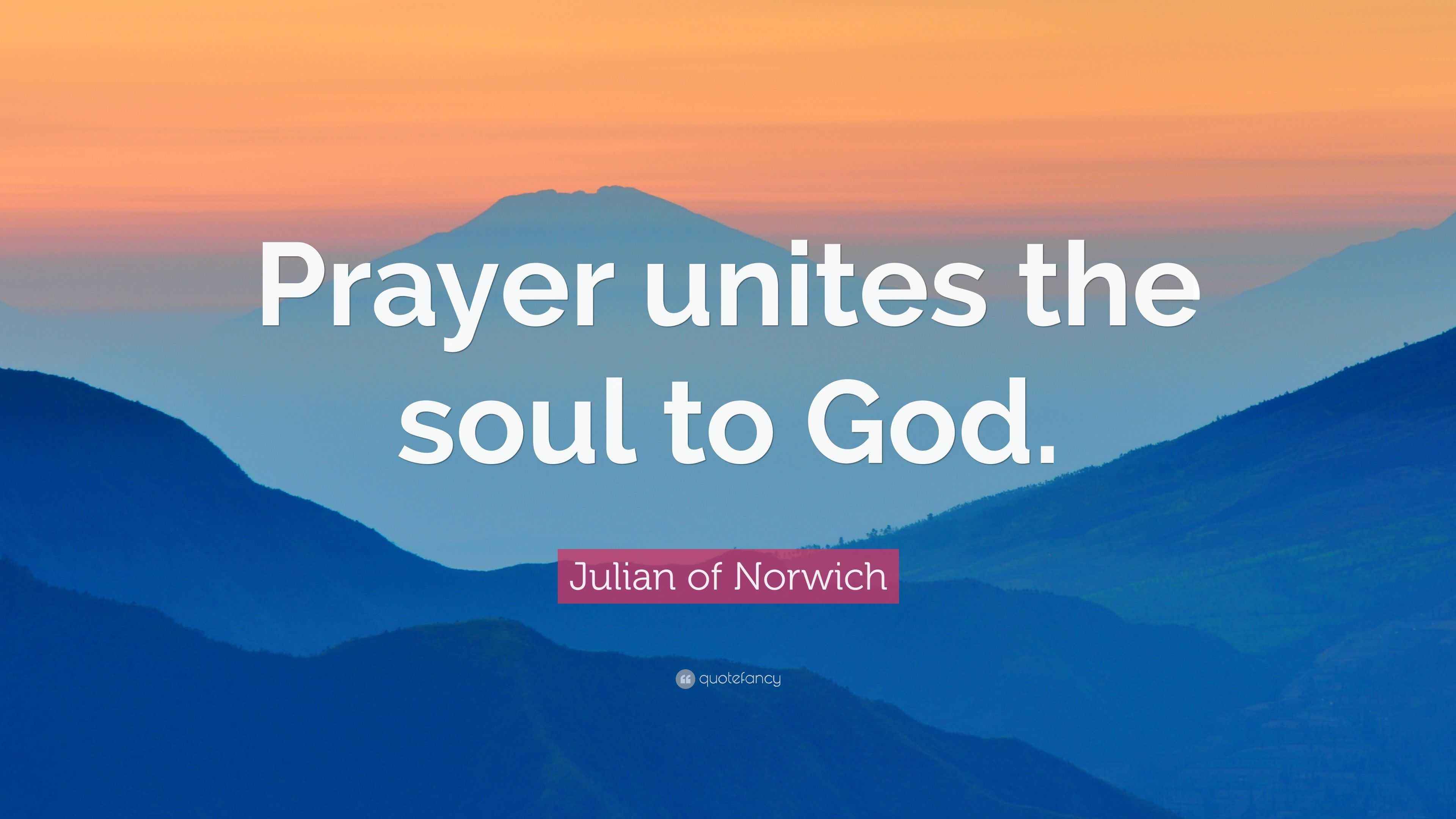 Julian of Norwich Quote “Prayer unites the soul to God.”
