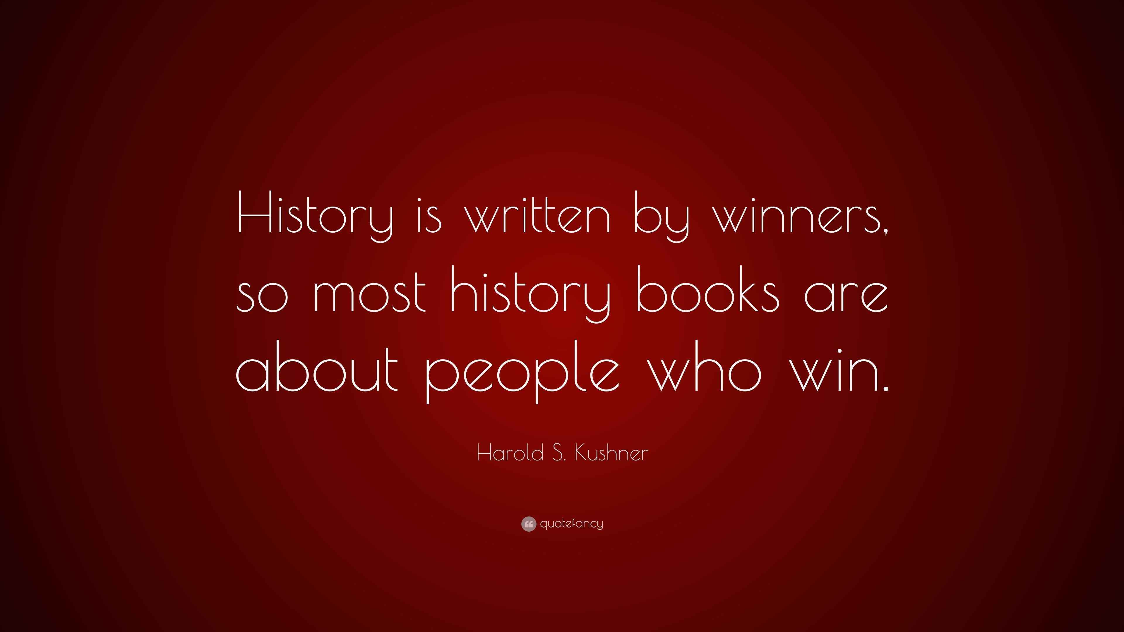 Harold S. Kushner Quote “History is written by winners, so most