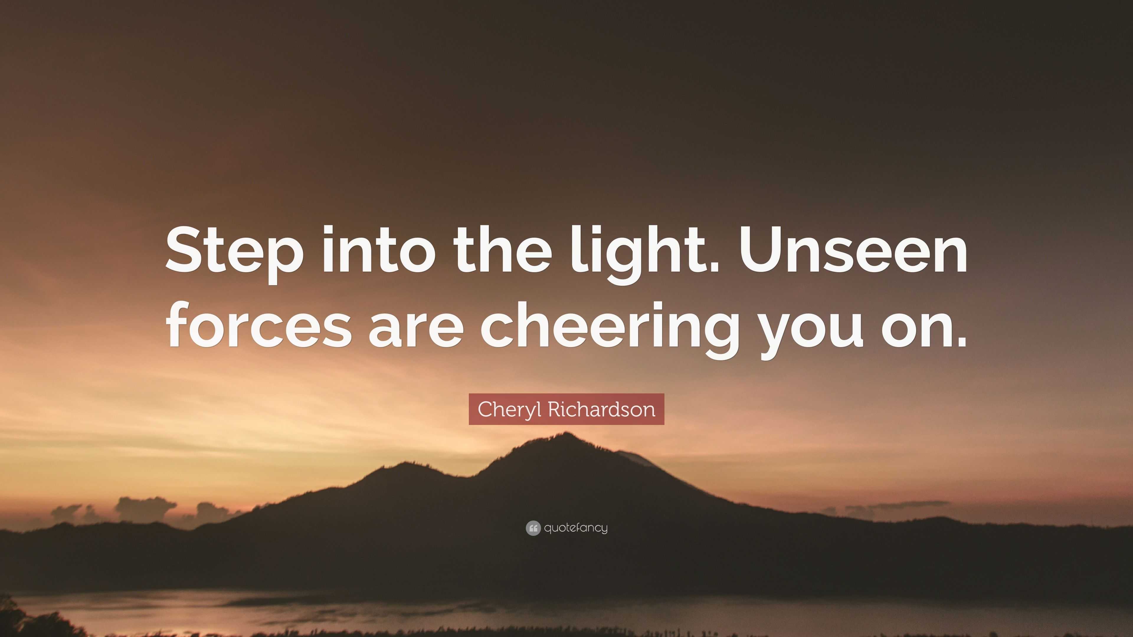 Cheryl Richardson Quote “Step into the light. Unseen forces are