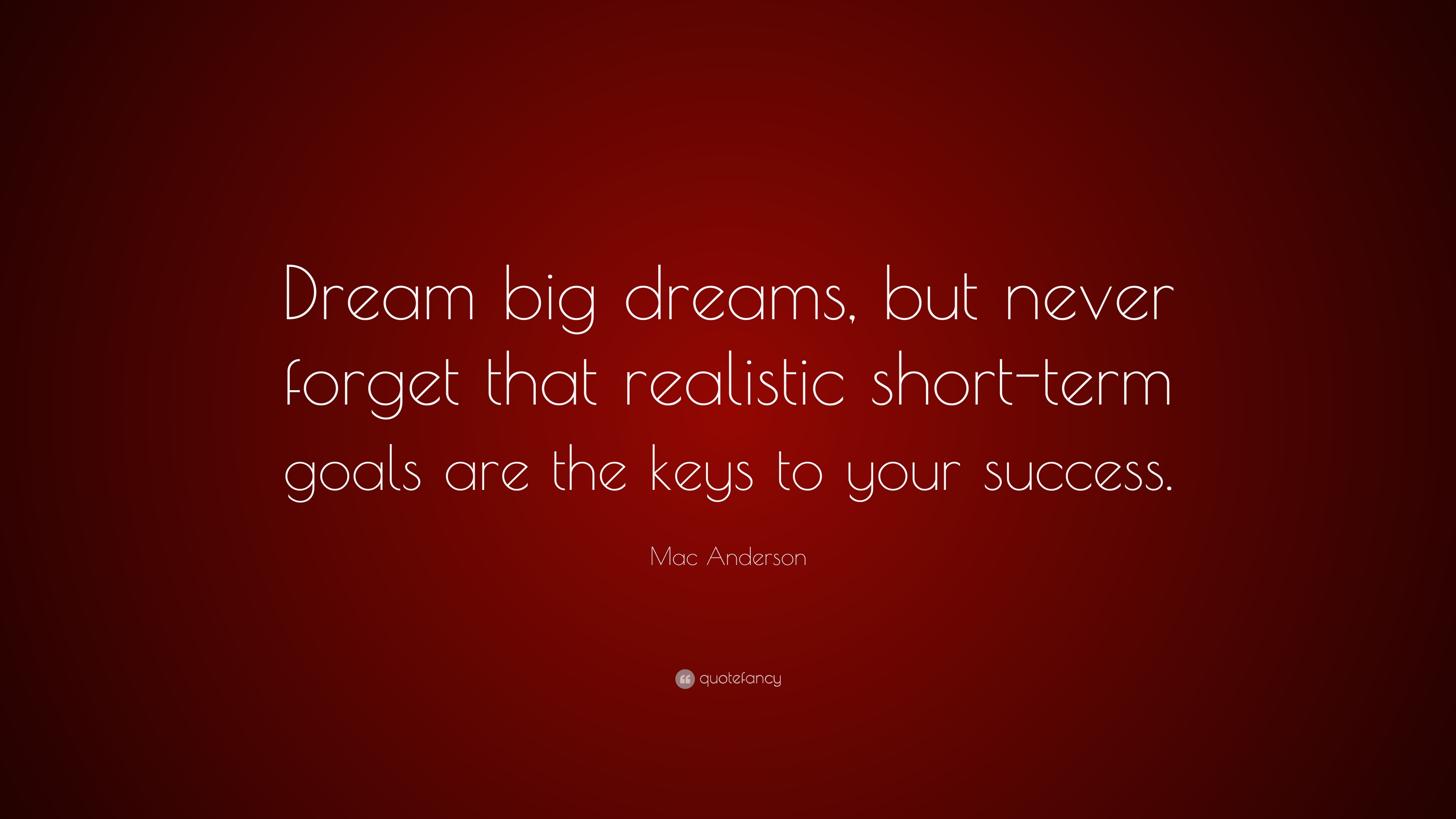 Mac Anderson quote: Dream big dreams, but never forget that realistic short-term  goals