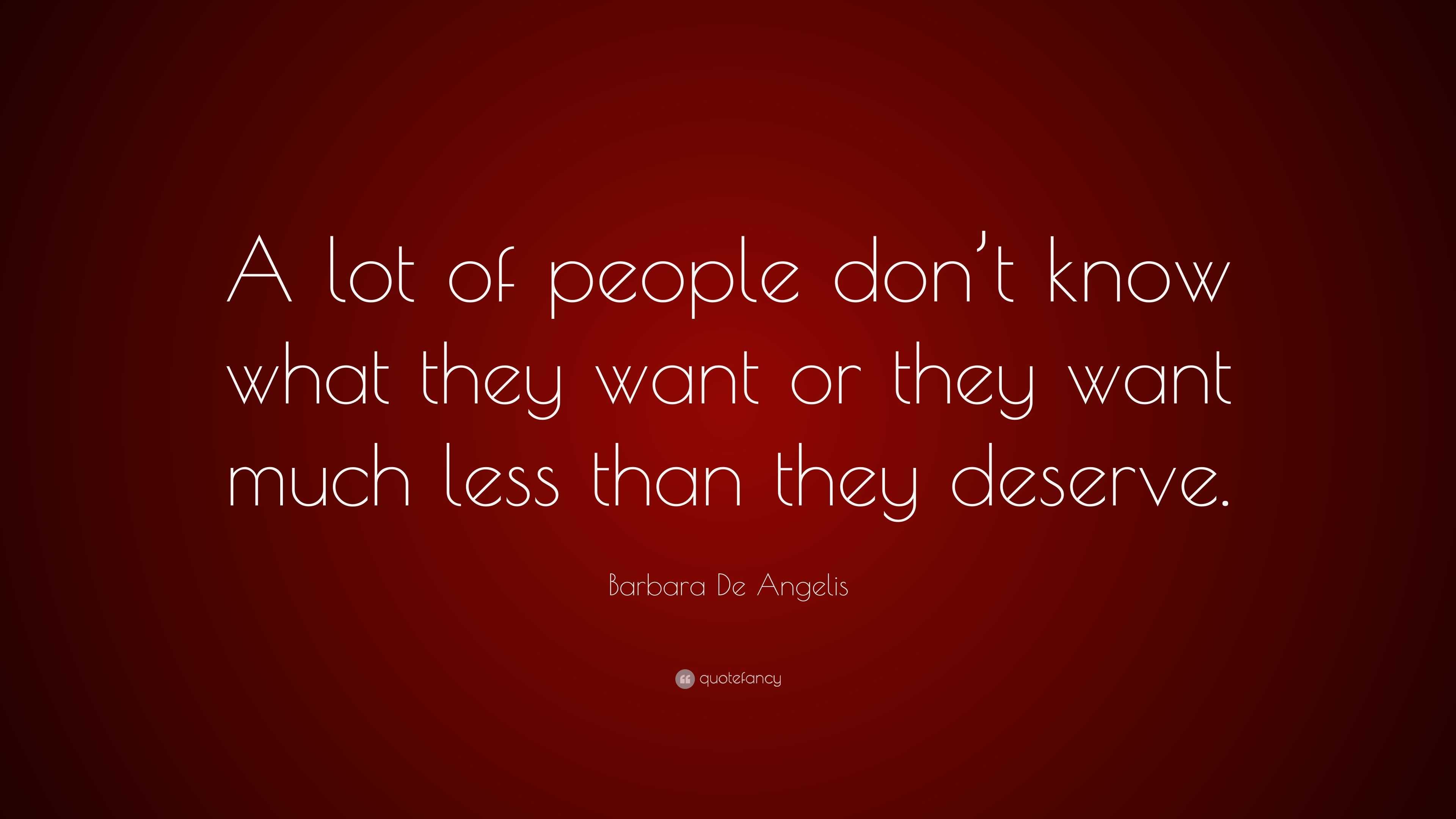 Barbara De Angelis Quote: “A lot of people don’t know what they want or ...