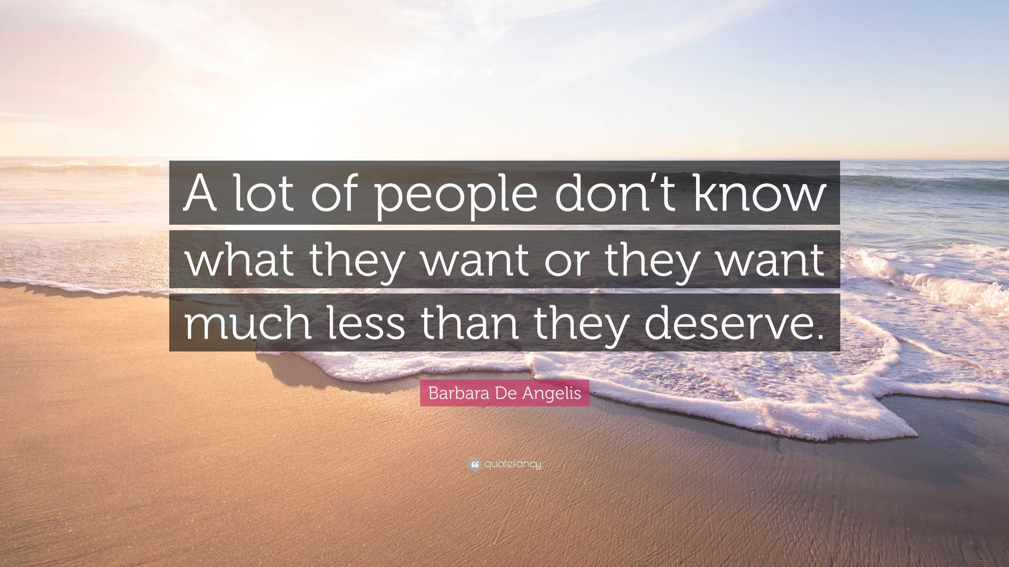 Barbara De Angelis Quote: “A lot of people don’t know what they want or ...