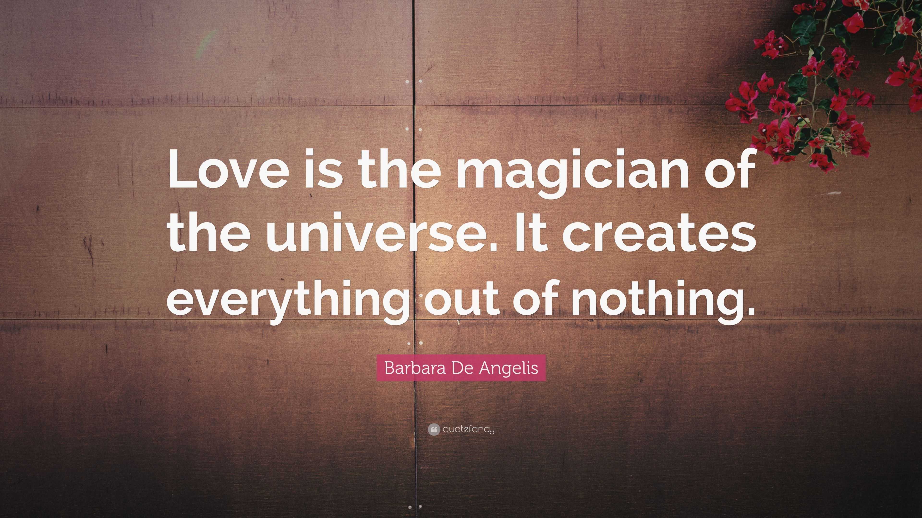 Barbara De Angelis Quote: “Love is the magician of the universe. It ...