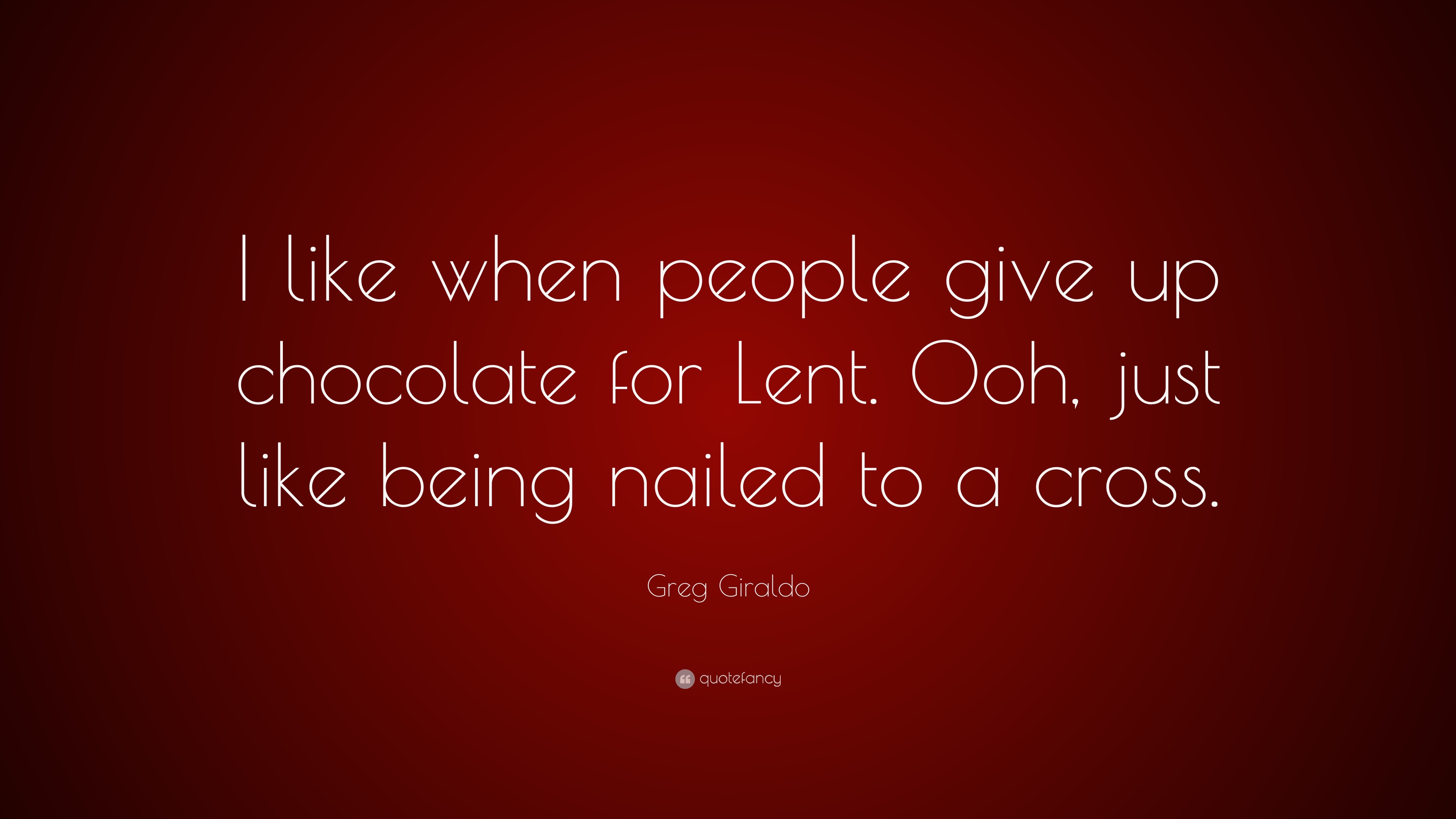 Greg Giraldo Quote “I like when people give up chocolate for Lent Ooh