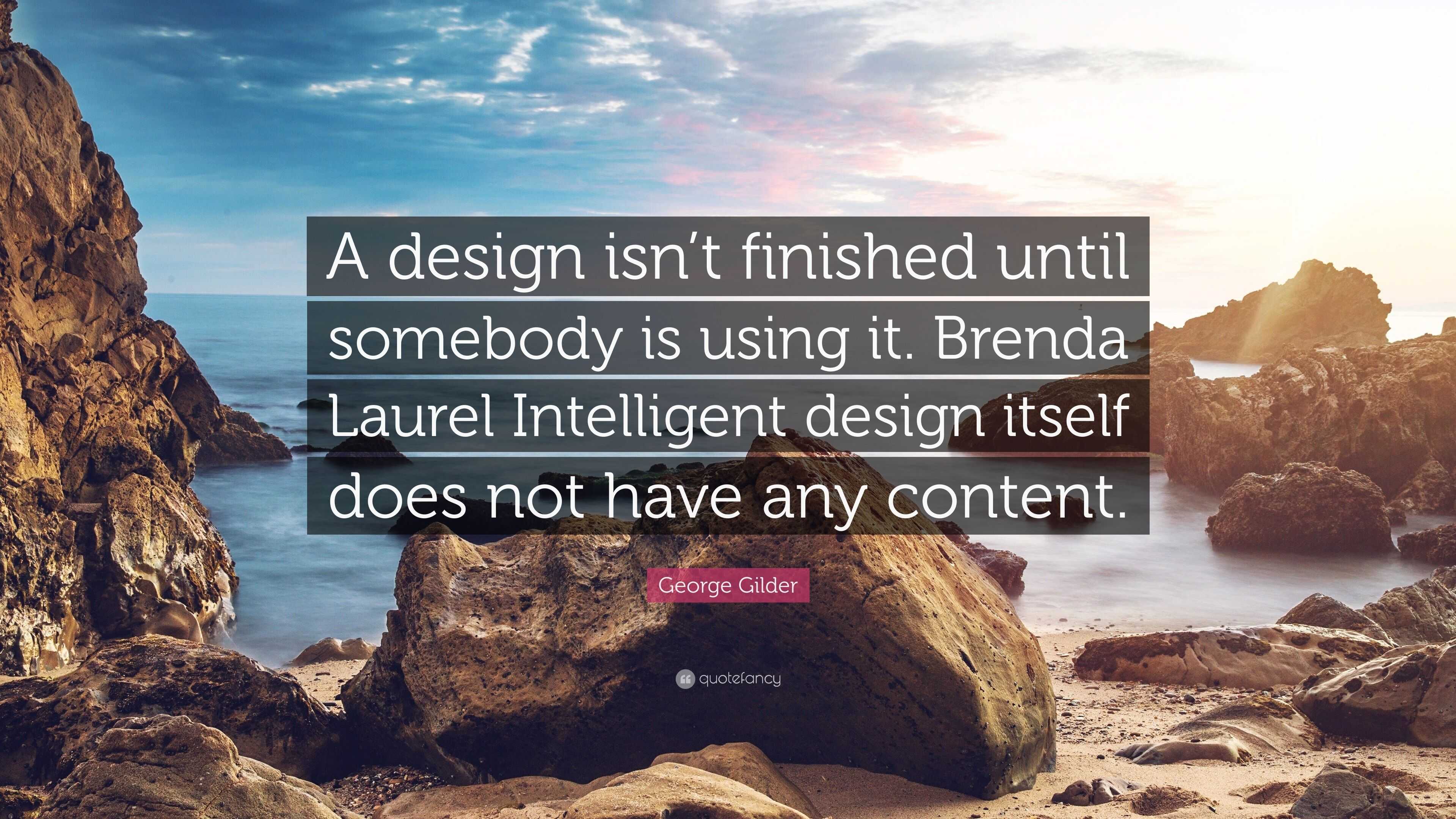 George Gilder Quote: “A design isn’t finished until somebody is using ...