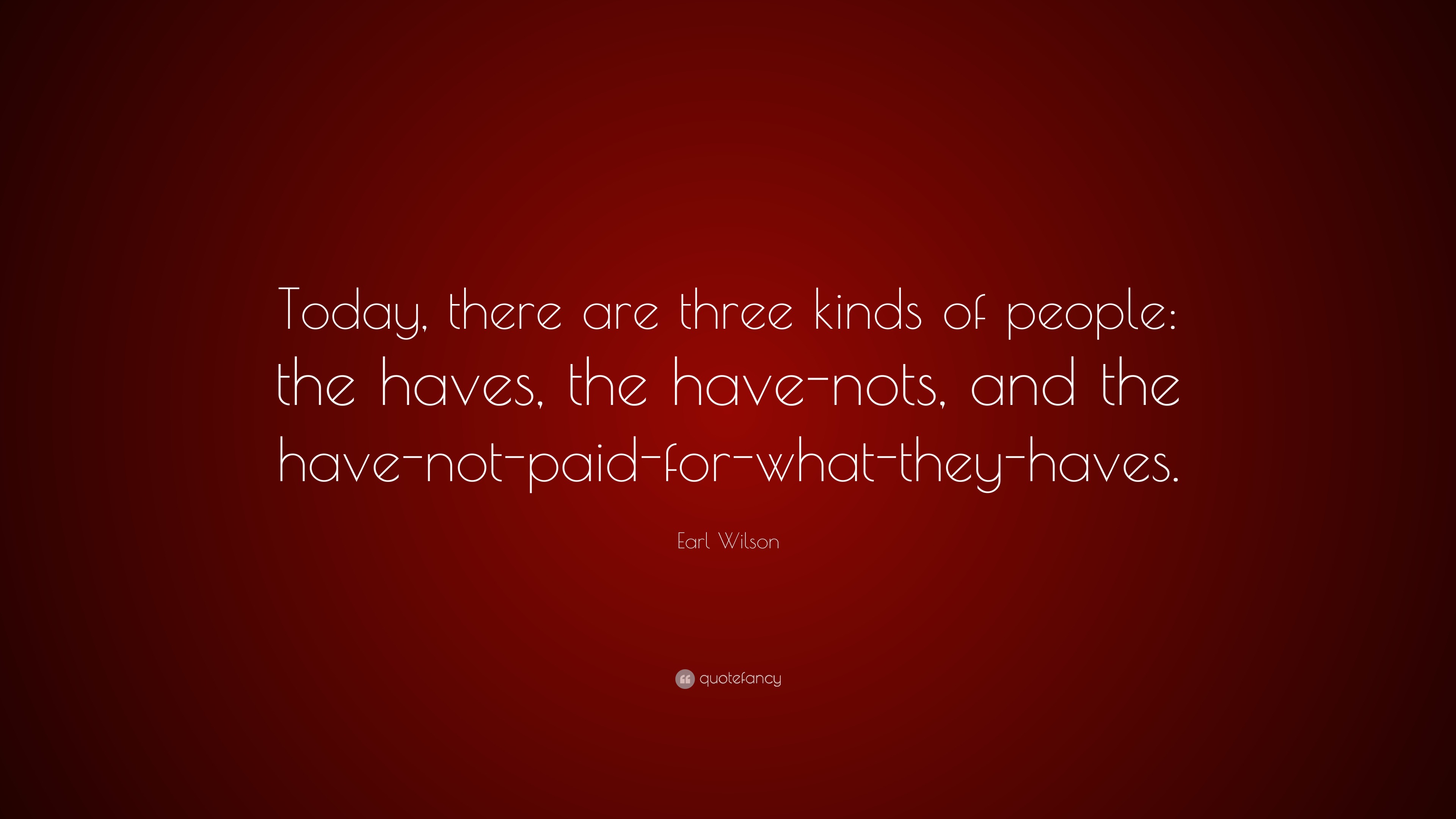 Earl Wilson Quote: “Today, there are three kinds of people: the haves