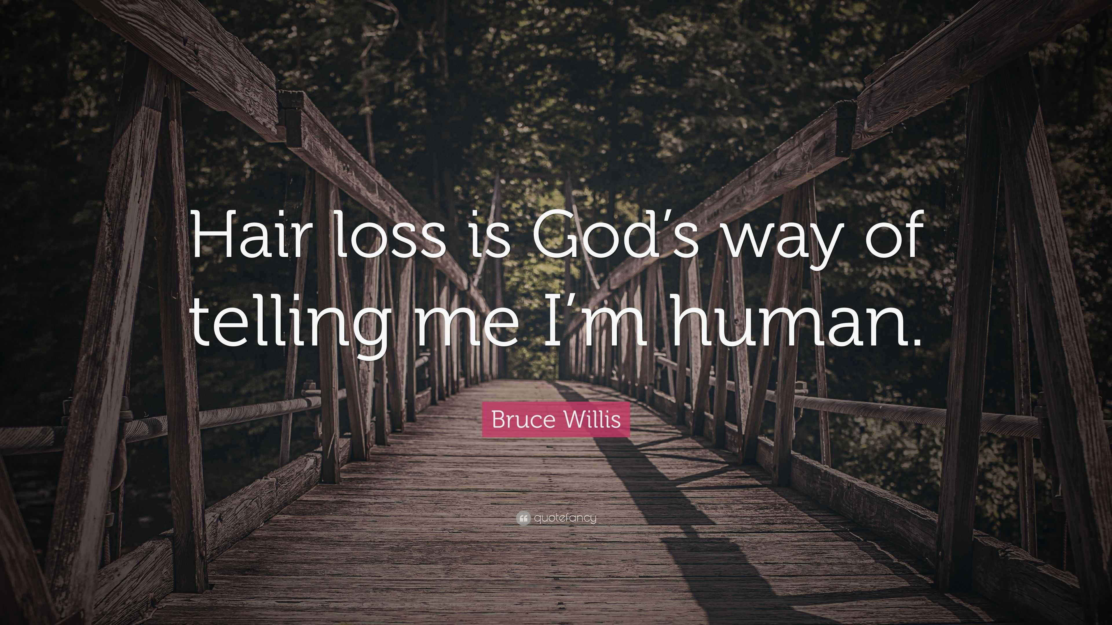 Bruce Willis Quote “Hair loss is God’s way of telling me I’m human.”