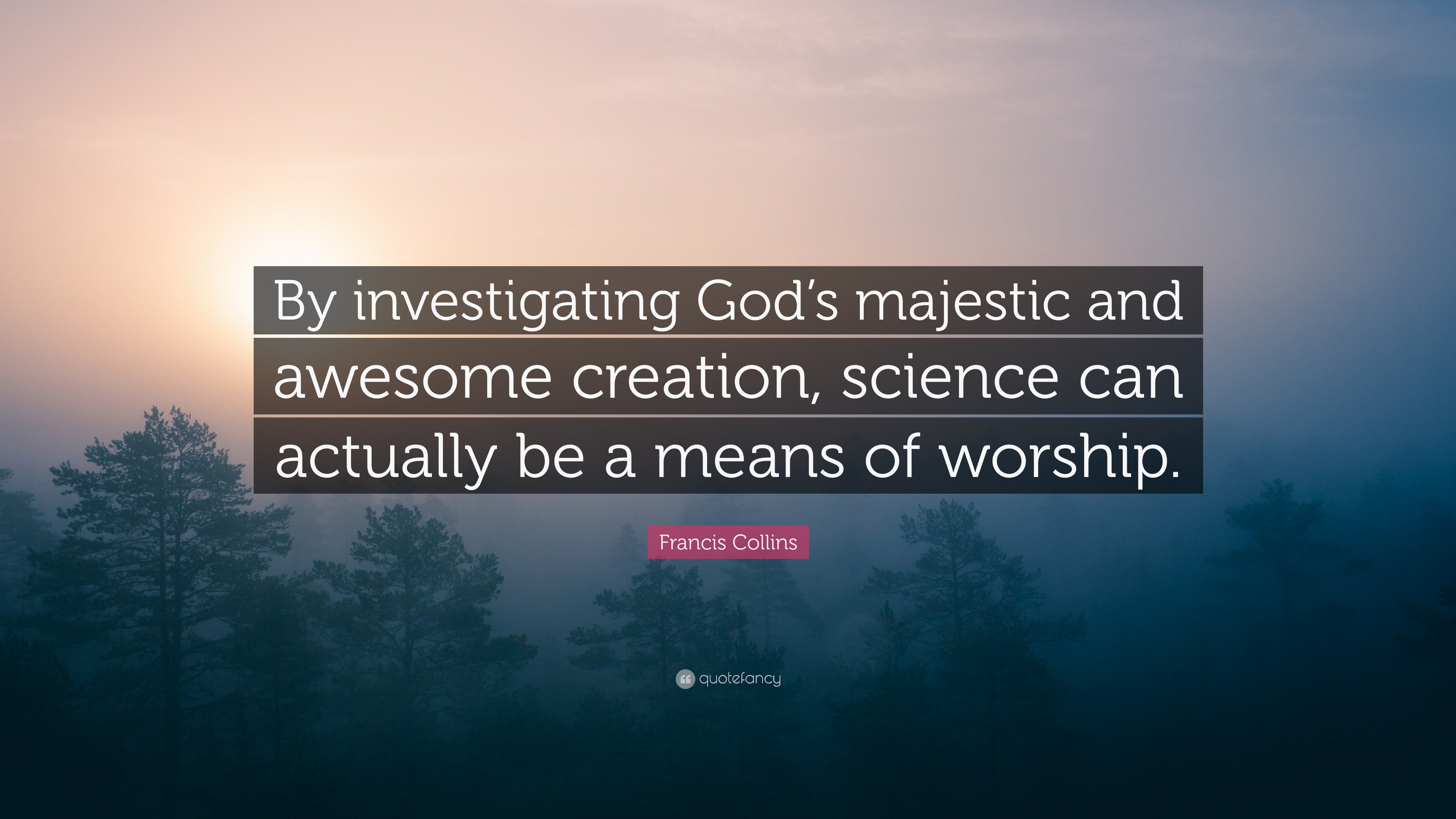 Francis Collins Quote “By investigating God’s majestic and awesome