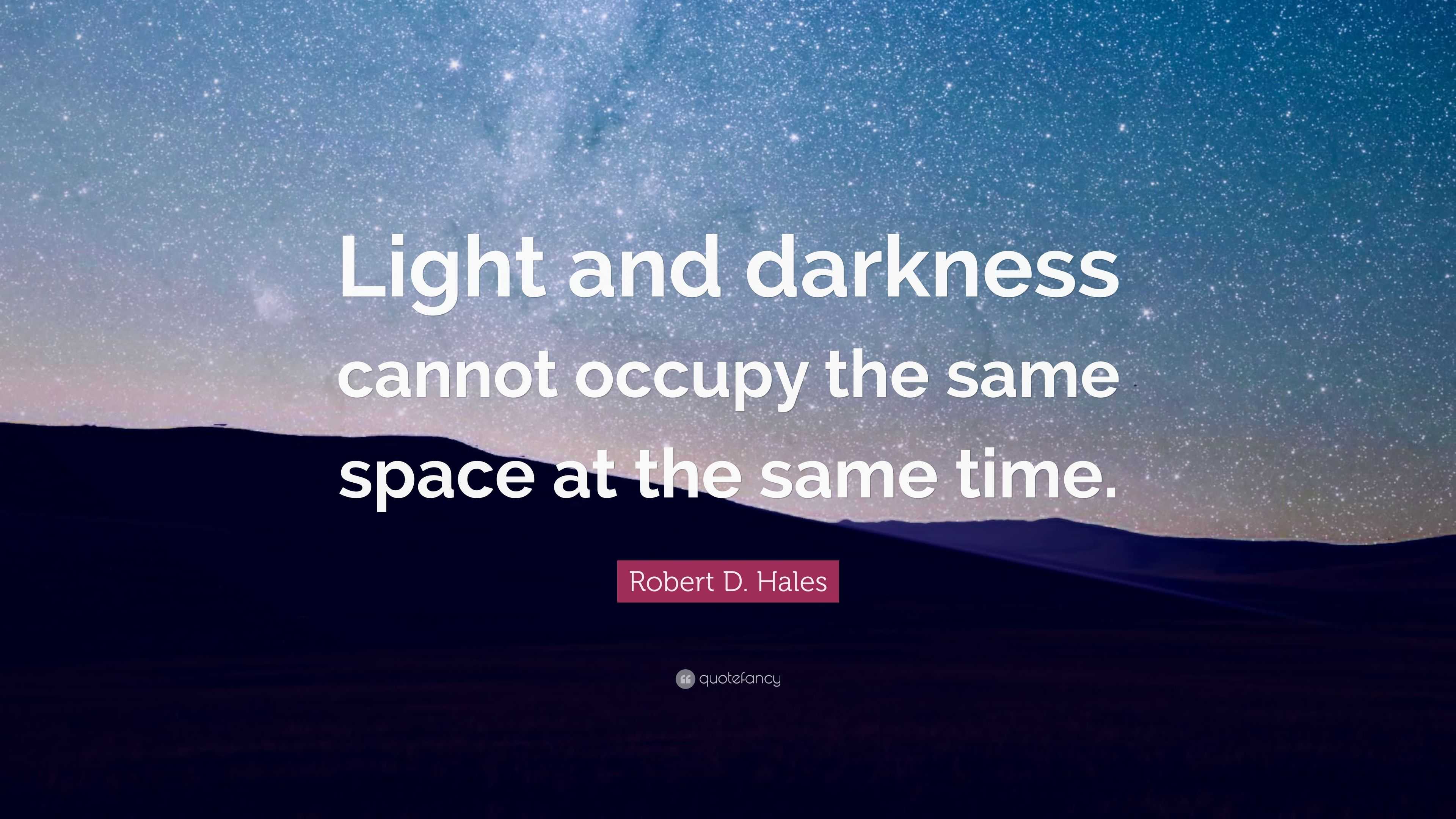 Robert D. Hales Quote: “Light and darkness cannot occupy the same space ...