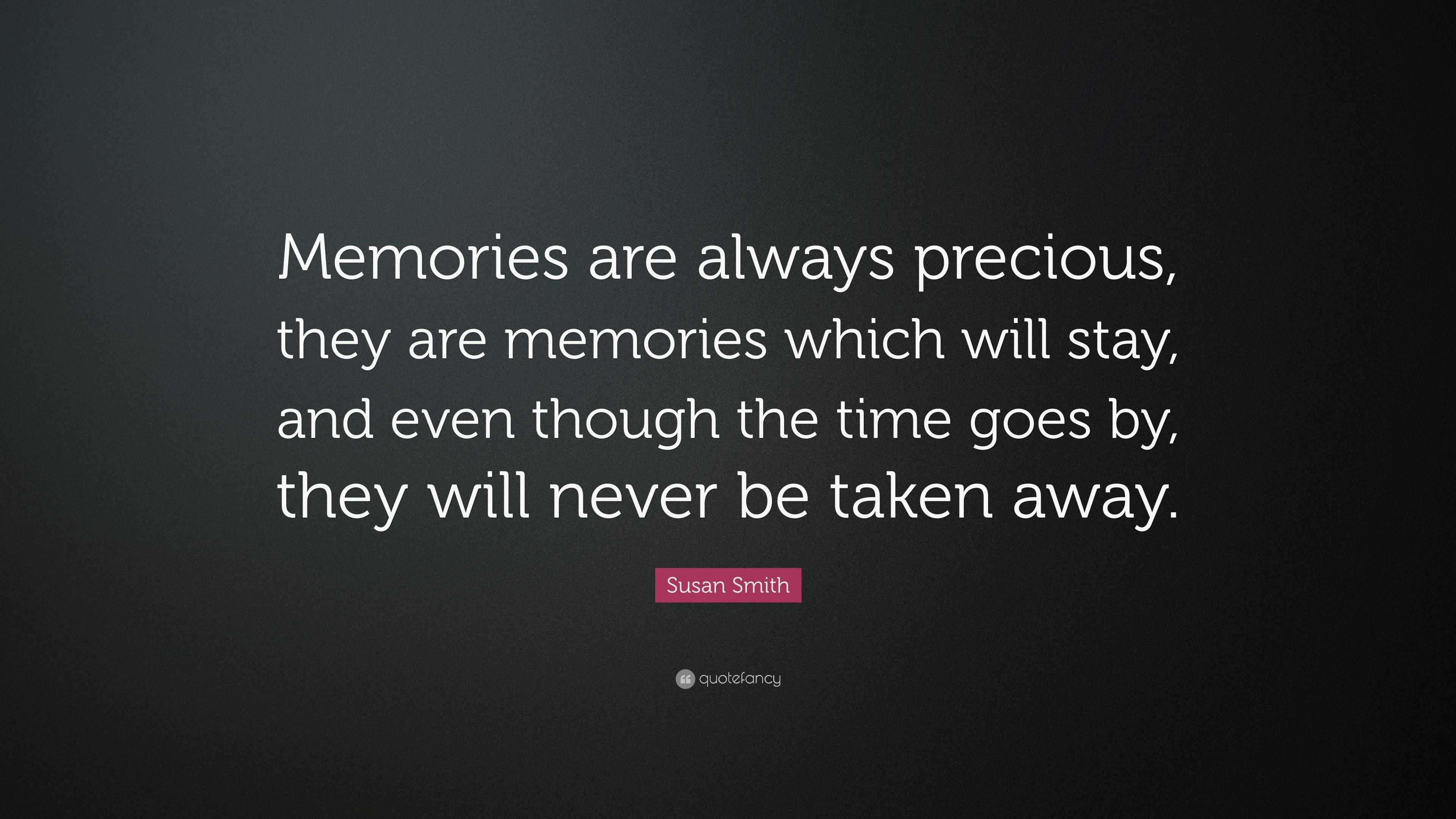 Susan Smith Quote: “Memories are always precious, they are memories ...