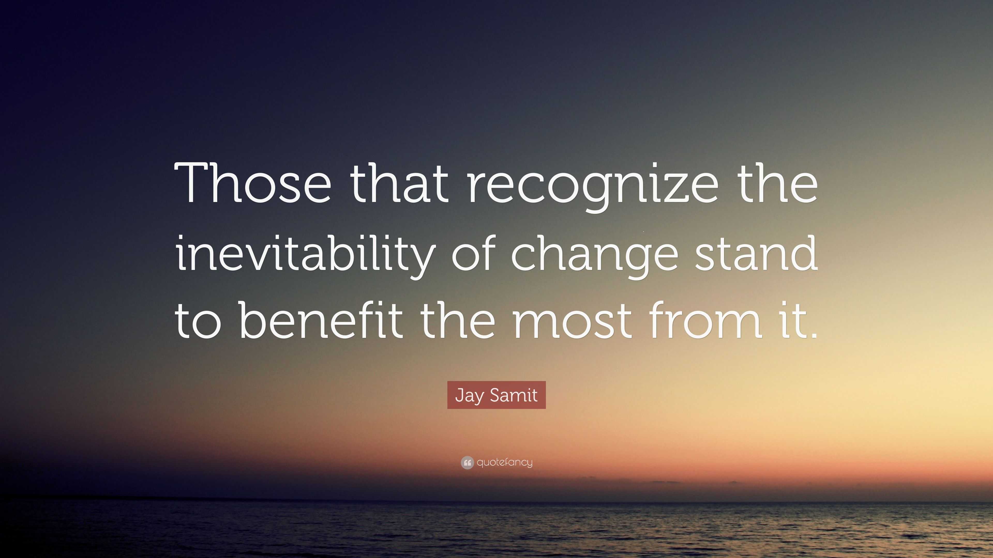 Jay Samit Quote: “Those that recognize the inevitability of change ...