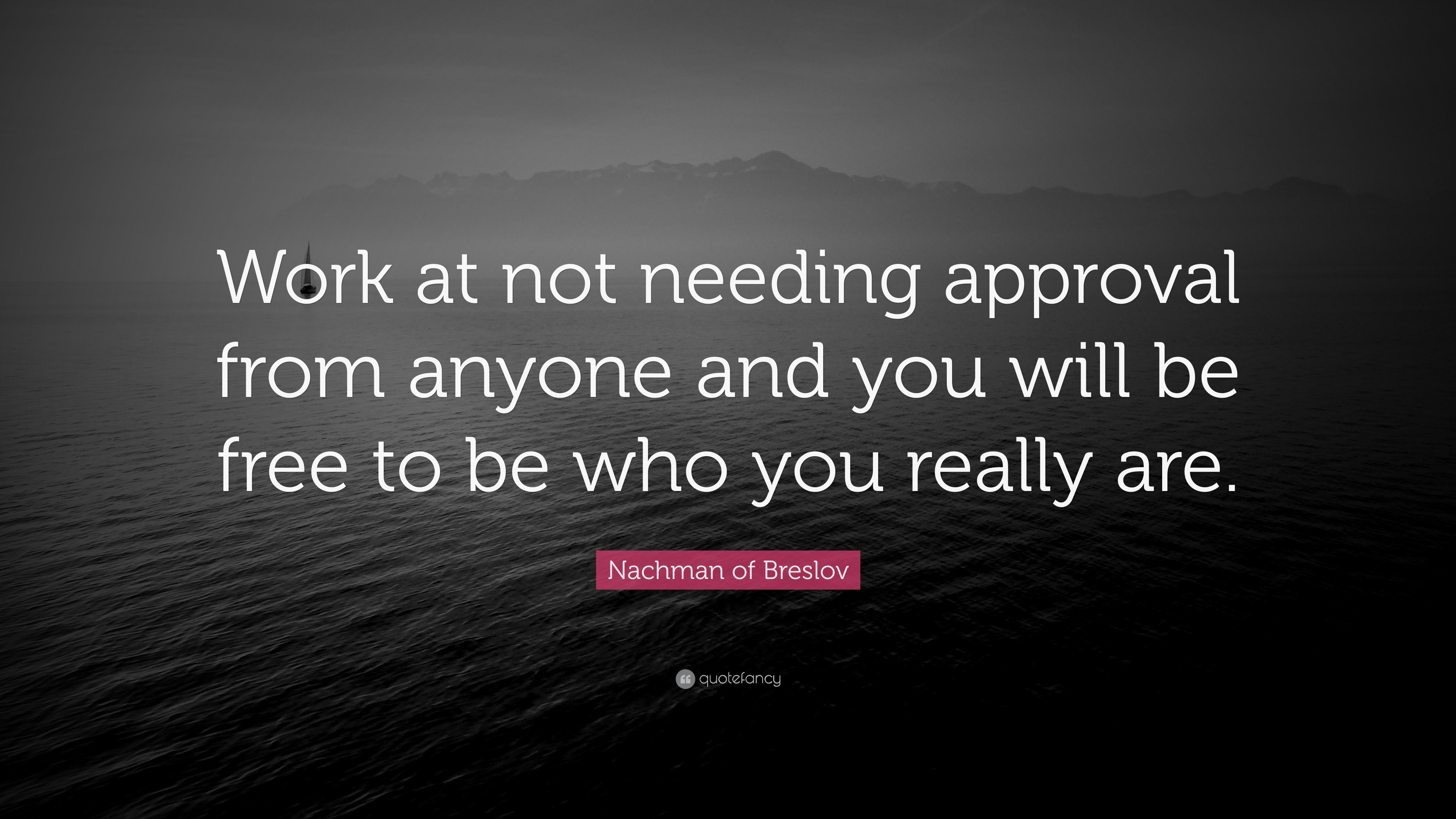 Nachman of Breslov Quote: “Work at not needing approval from anyone and
