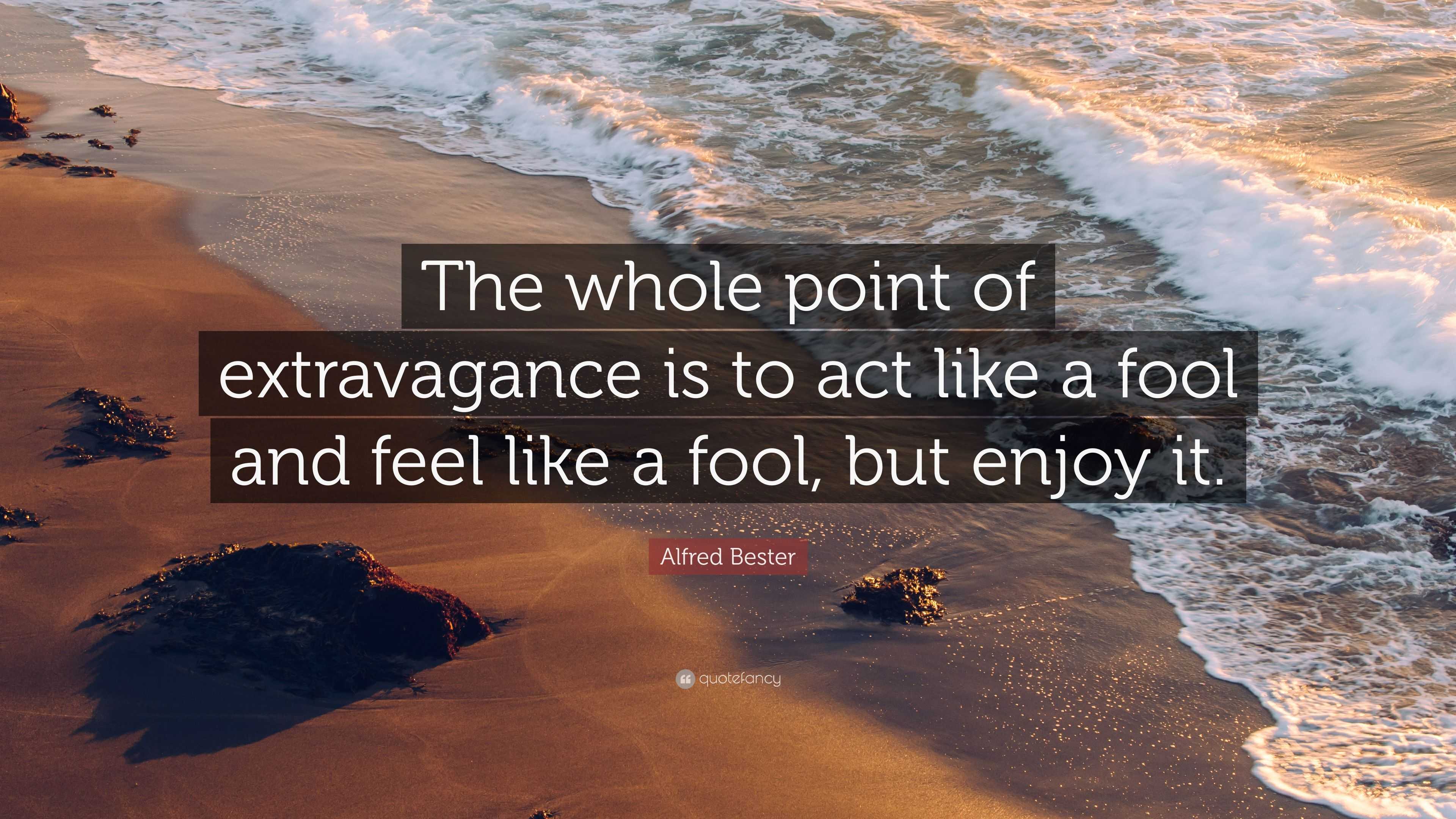 Alfred Bester Quote “The whole point of extravagance is to act like a