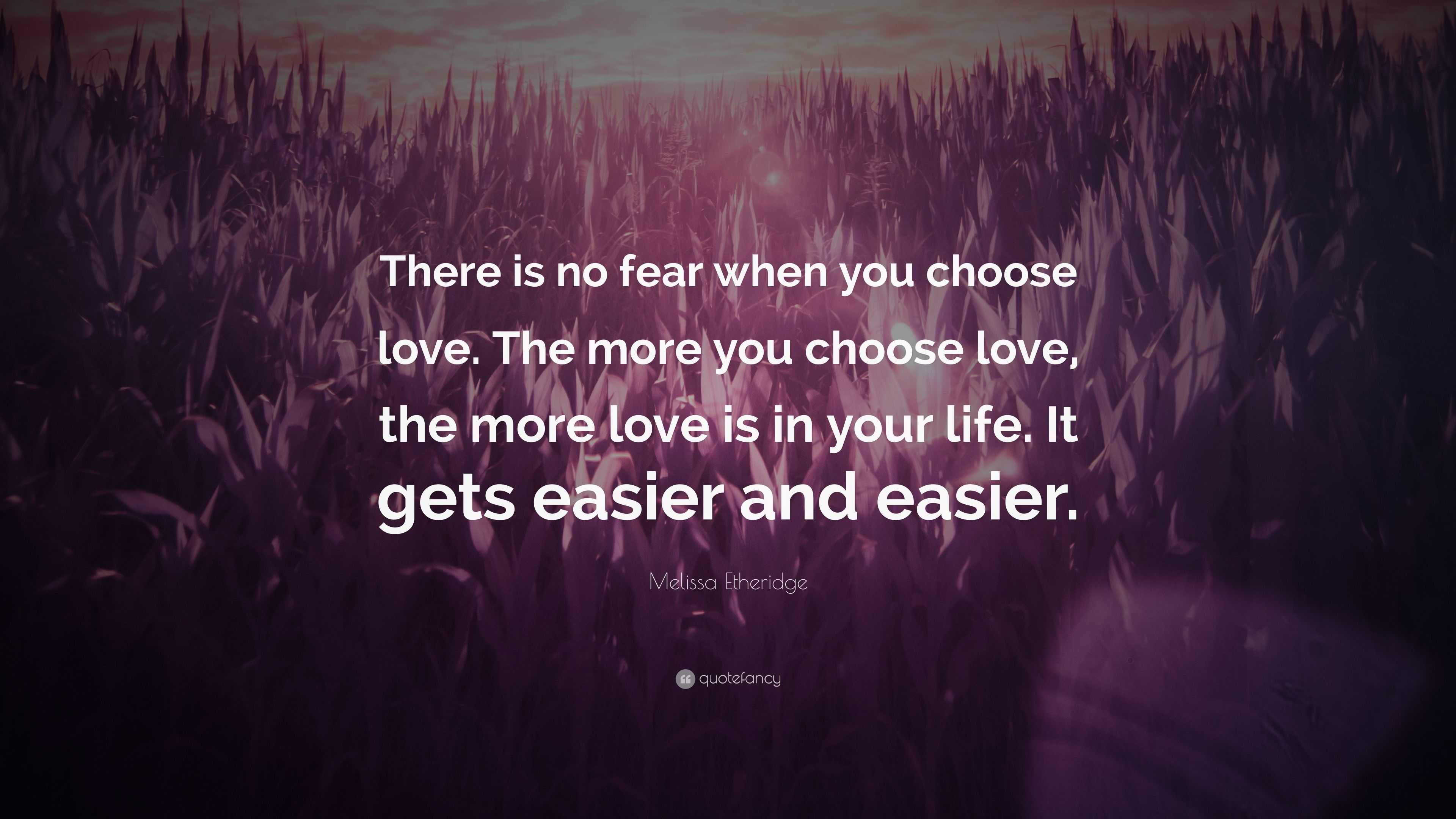 Melissa Etheridge Quote: “There is no fear when you choose love. The ...