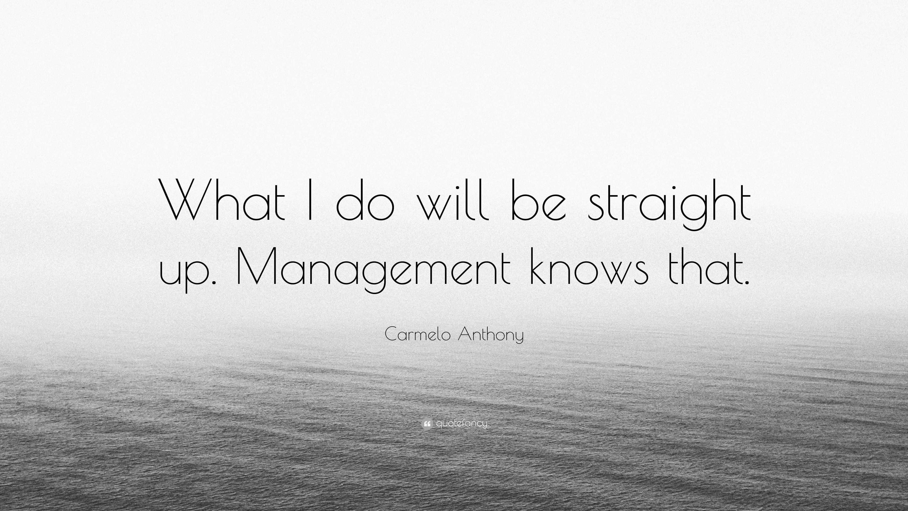 Carmelo Anthony Quote: “What I do will be straight up. Management knows ...