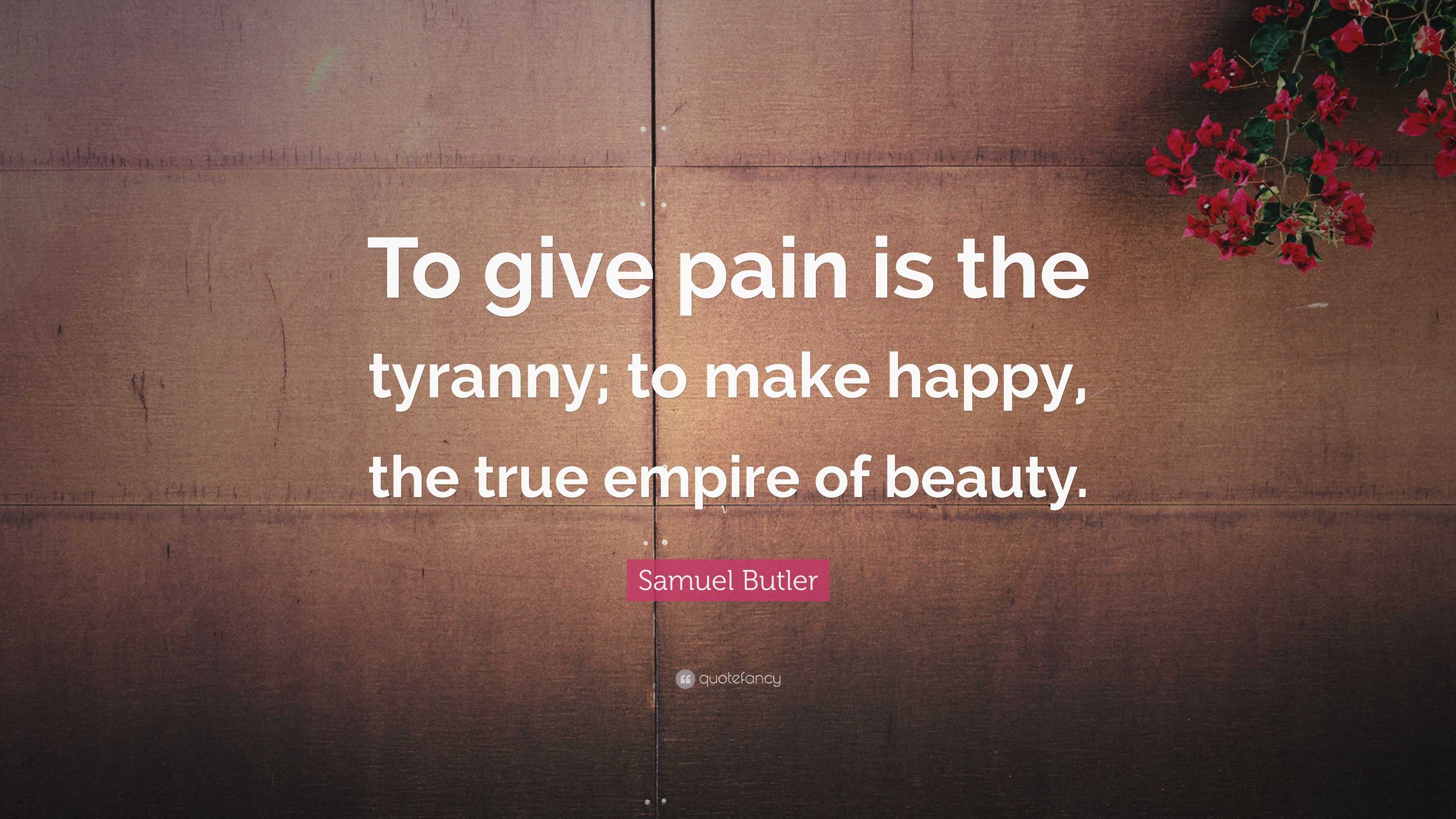 Samuel Butler Quote “To give pain is the tyranny; to make