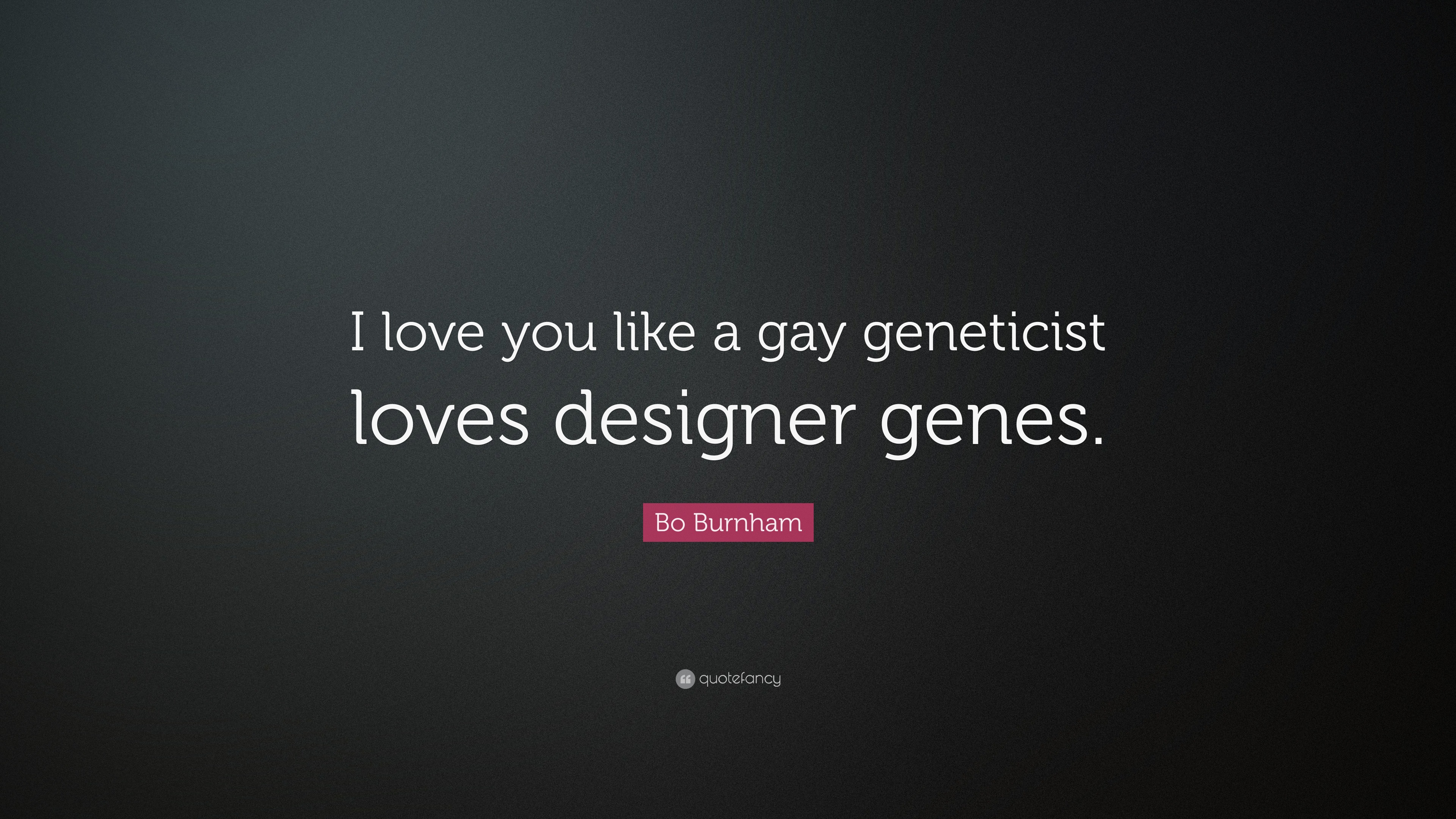 Bo Burnham Quote “I love you like a geneticist loves designer genes