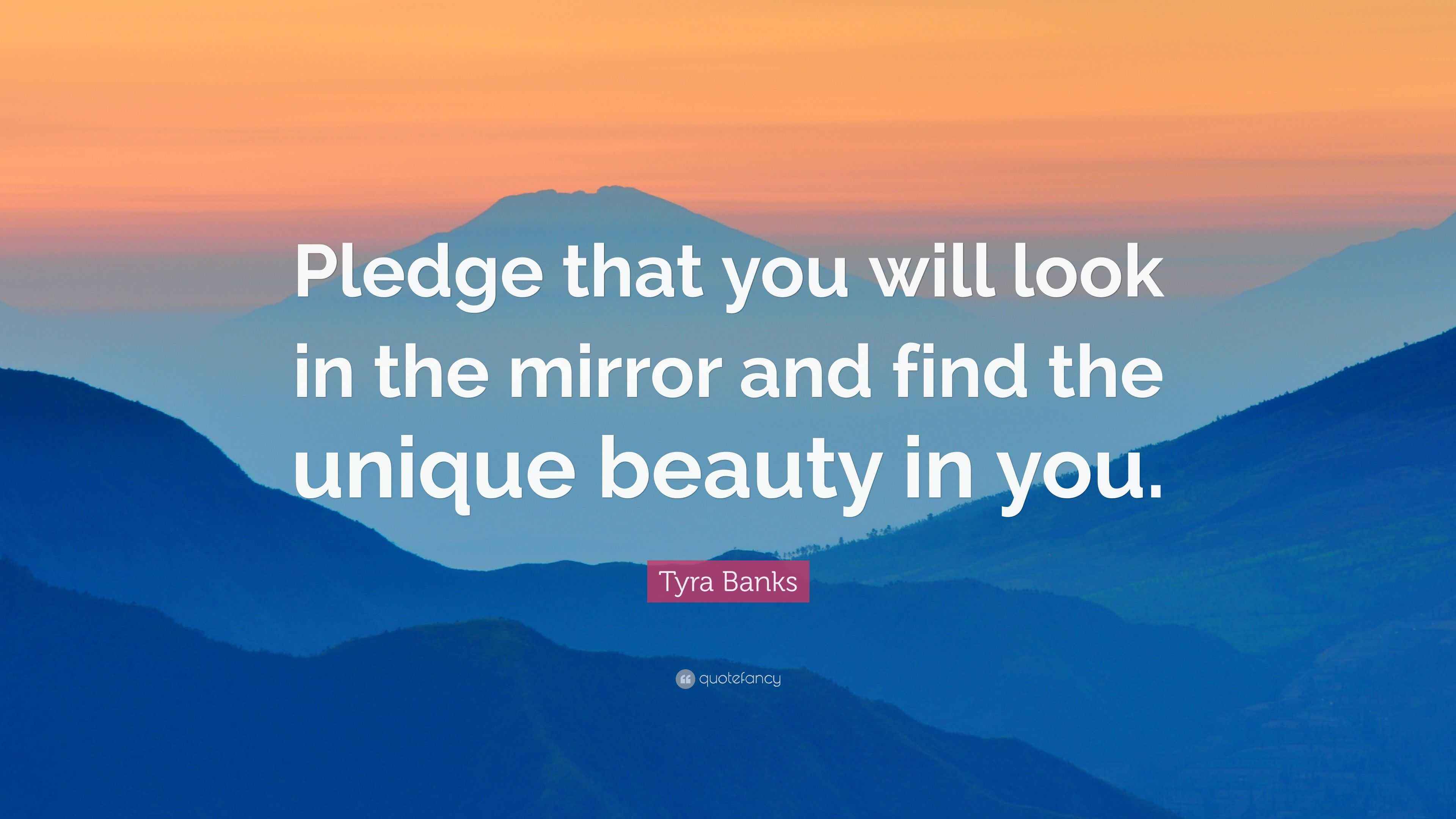 Tyra Banks Quote “Pledge that you will look in the mirror and find the