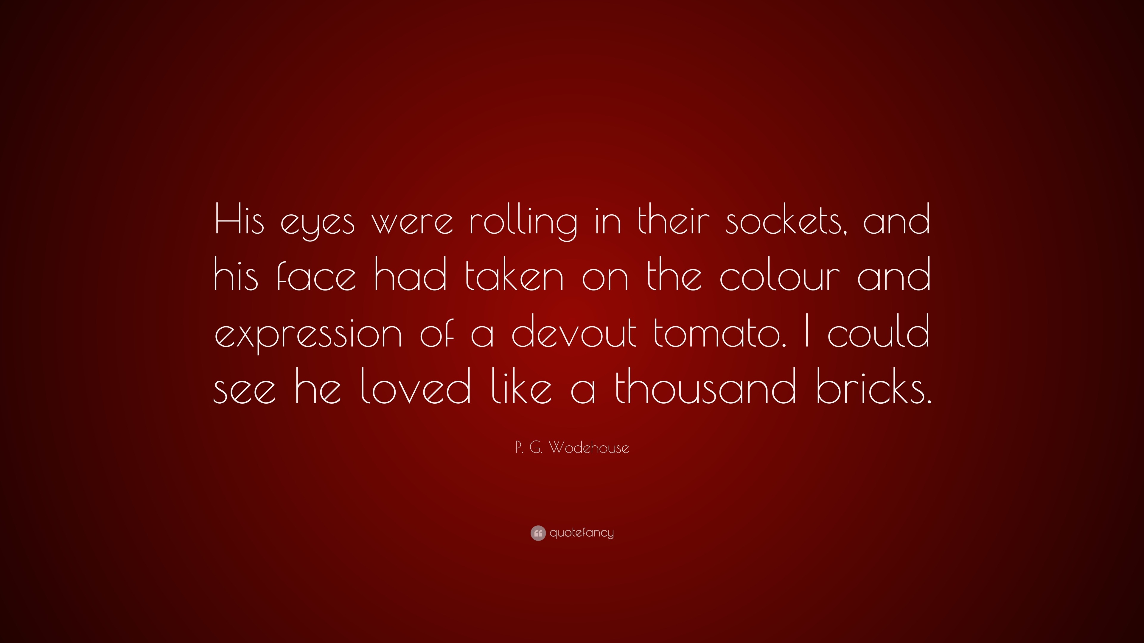 P. G. Wodehouse Quote: “His eyes were rolling in their sockets, and his ...