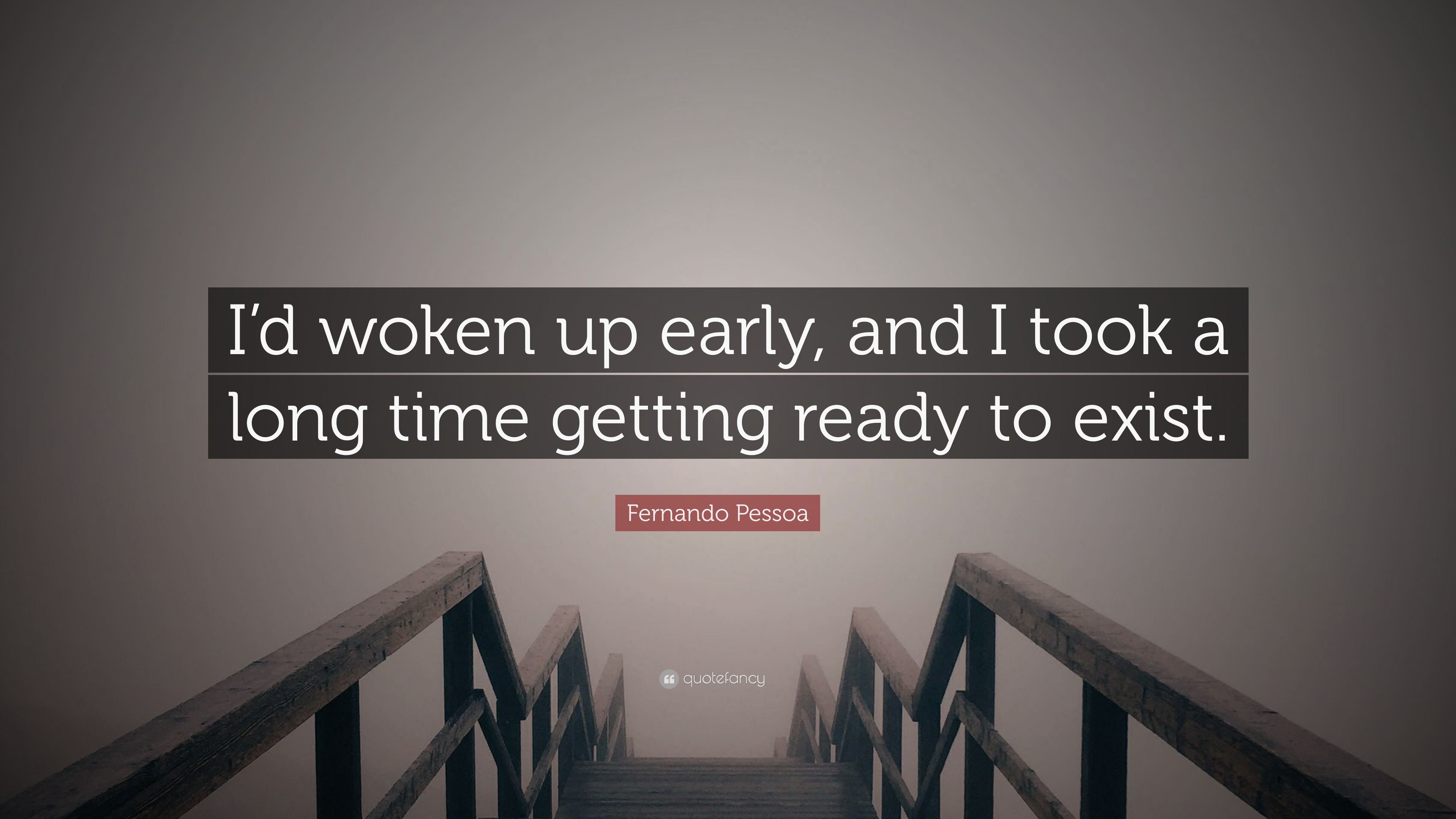 Fernando Pessoa Quote I D Woken Up Early And I Took A Long Time Getting Ready