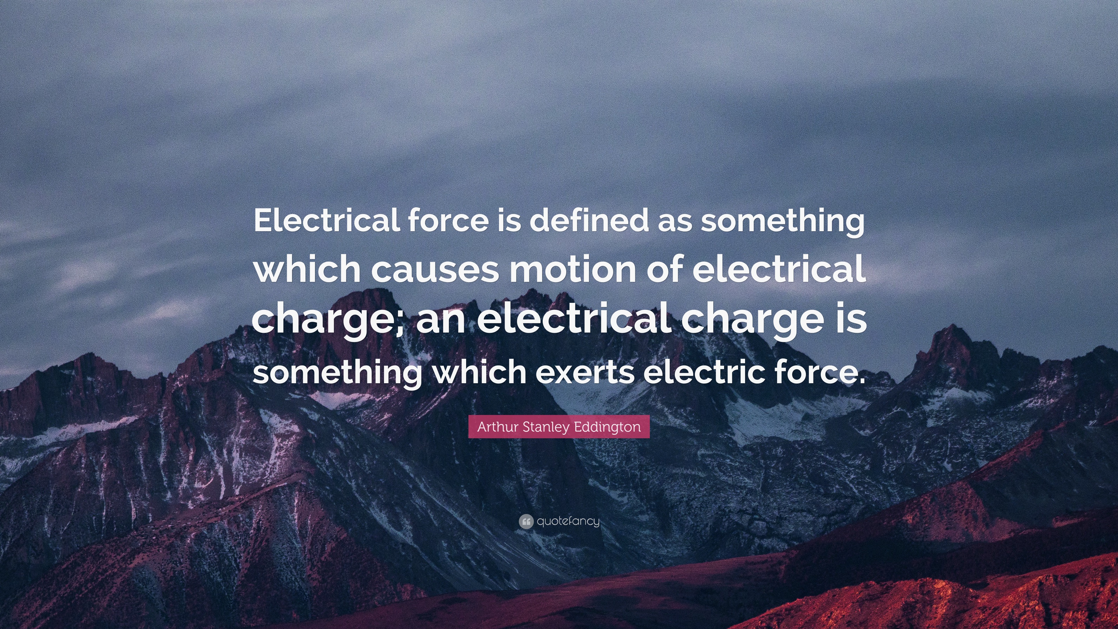 Arthur Stanley Eddington Quote “Electrical force is defined as