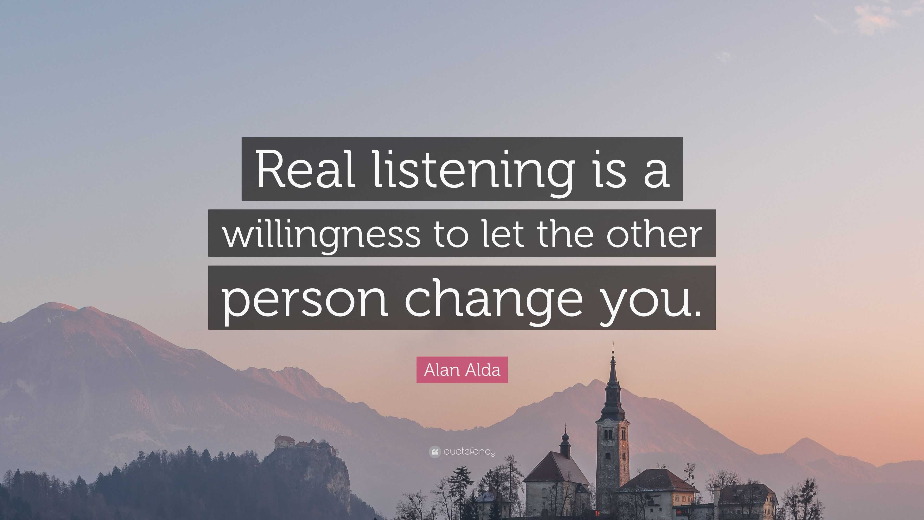 Alan Alda Quote: “Real listening is a willingness to let the other ...