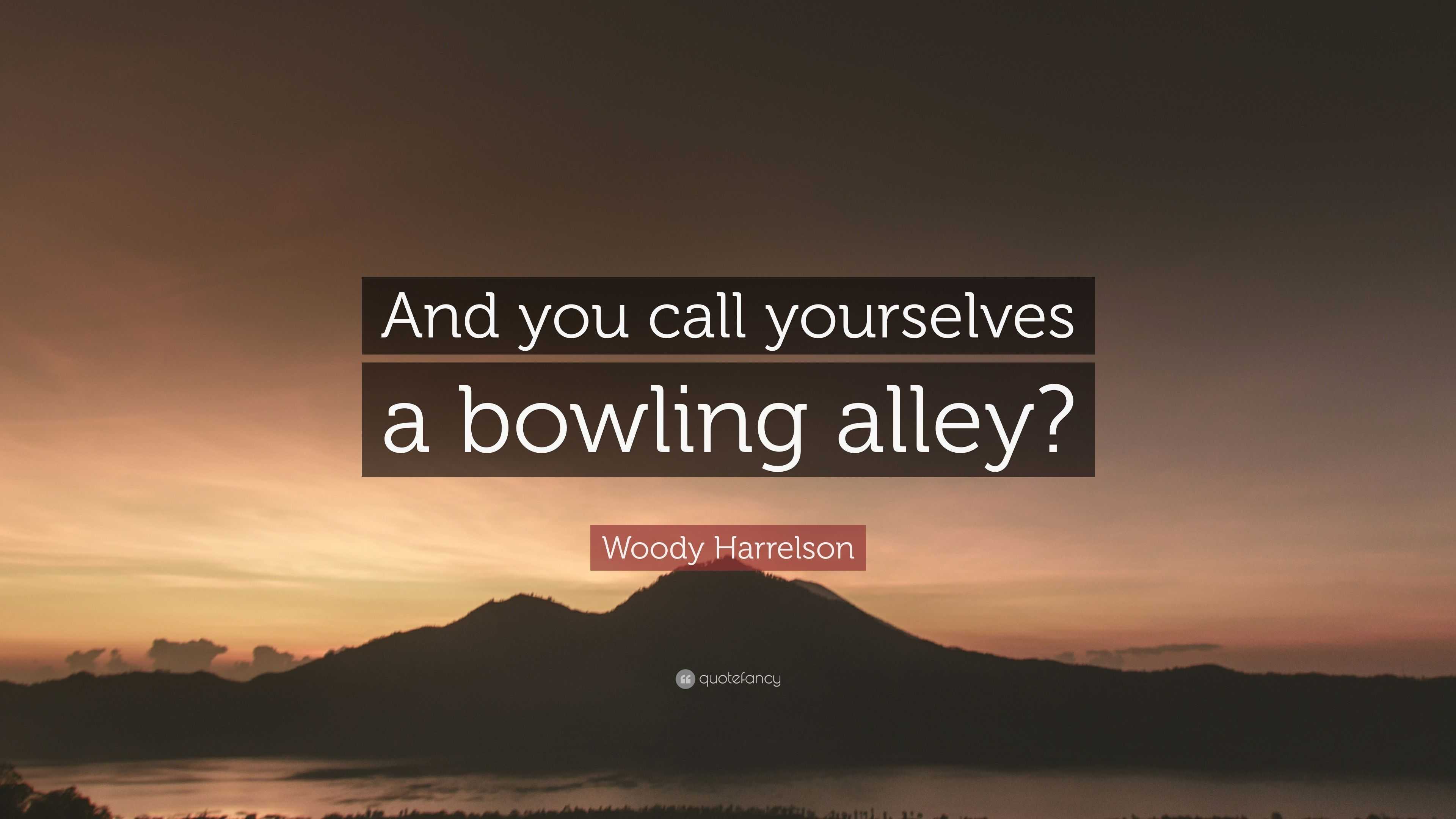 Woody Harrelson Quote: “And you call yourselves a bowling alley?”