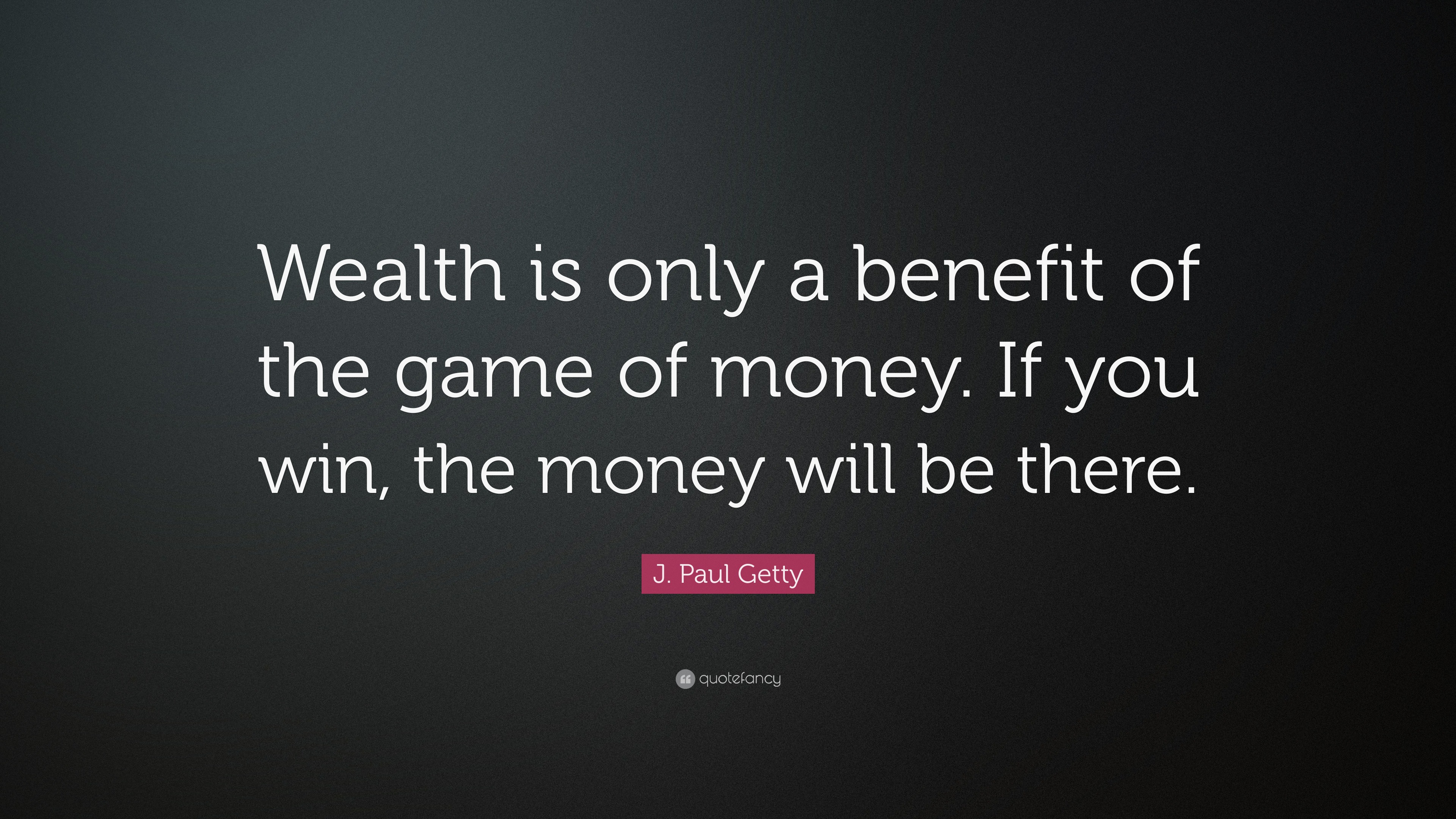 J. Paul Getty Quote: “Wealth is only a benefit of the game of money. If you