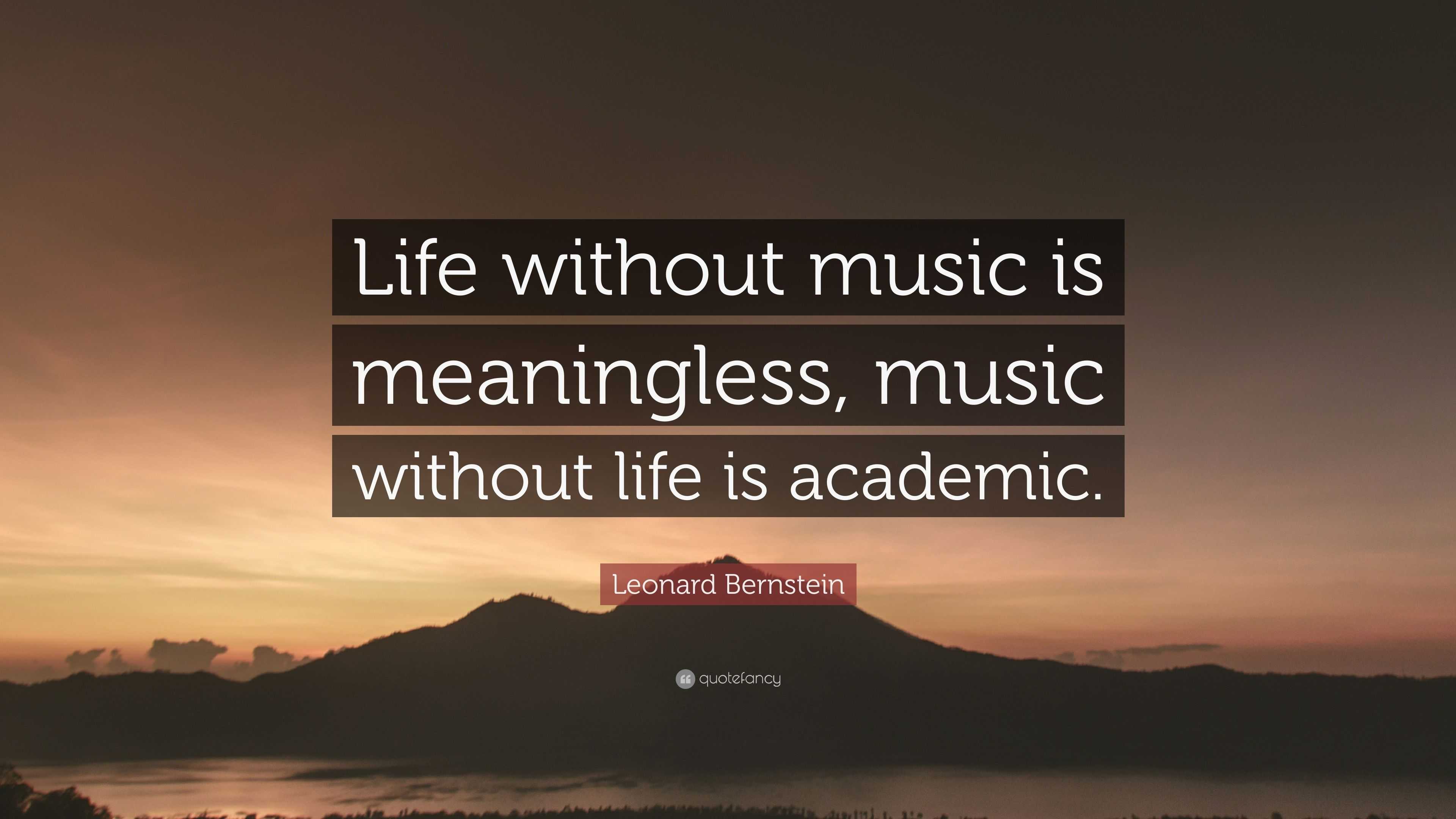 Leonard Bernstein Quote: “Life without music is meaningless, music
