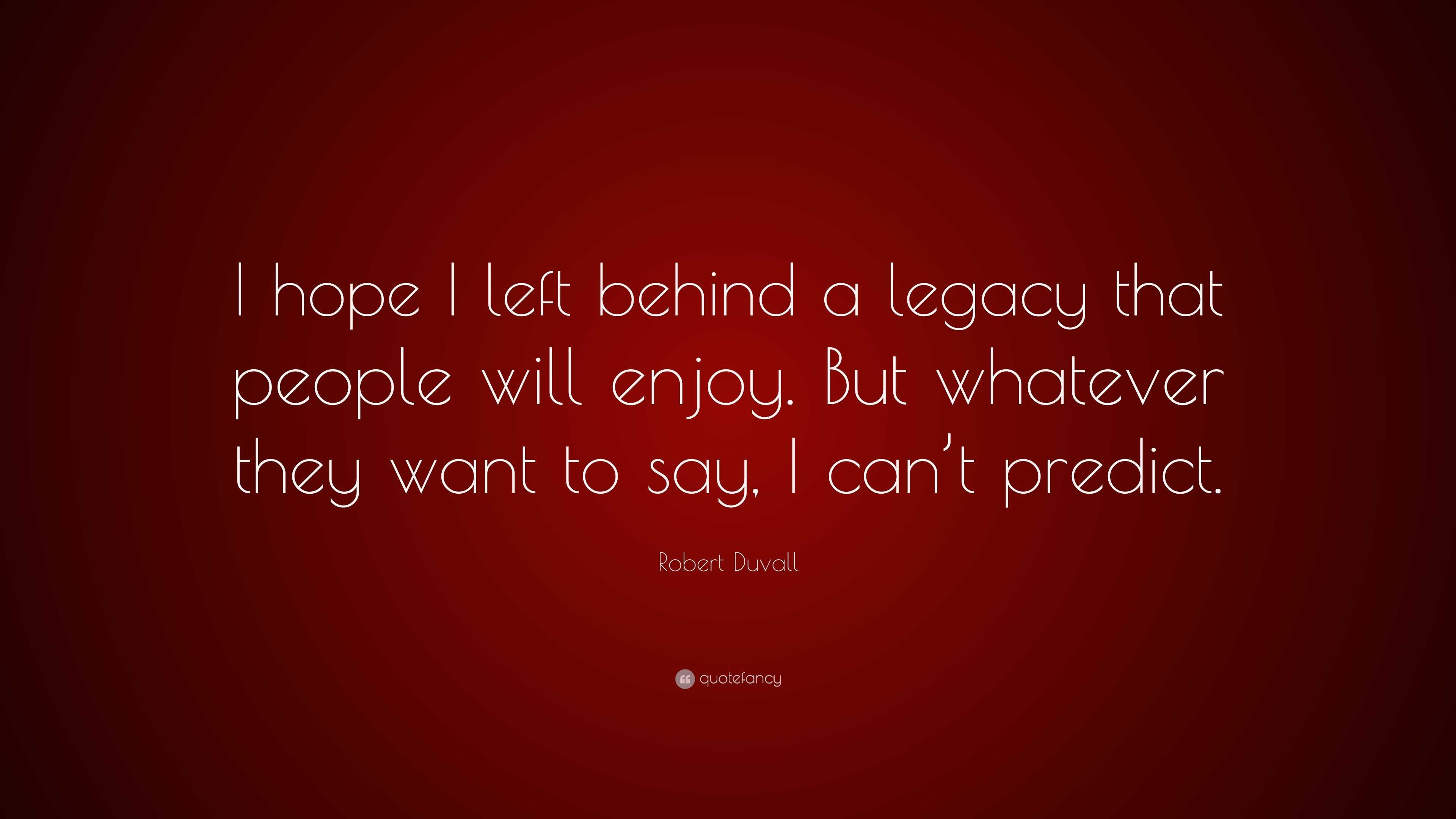 Robert Duvall Quote: “I hope I left behind a legacy that people will ...