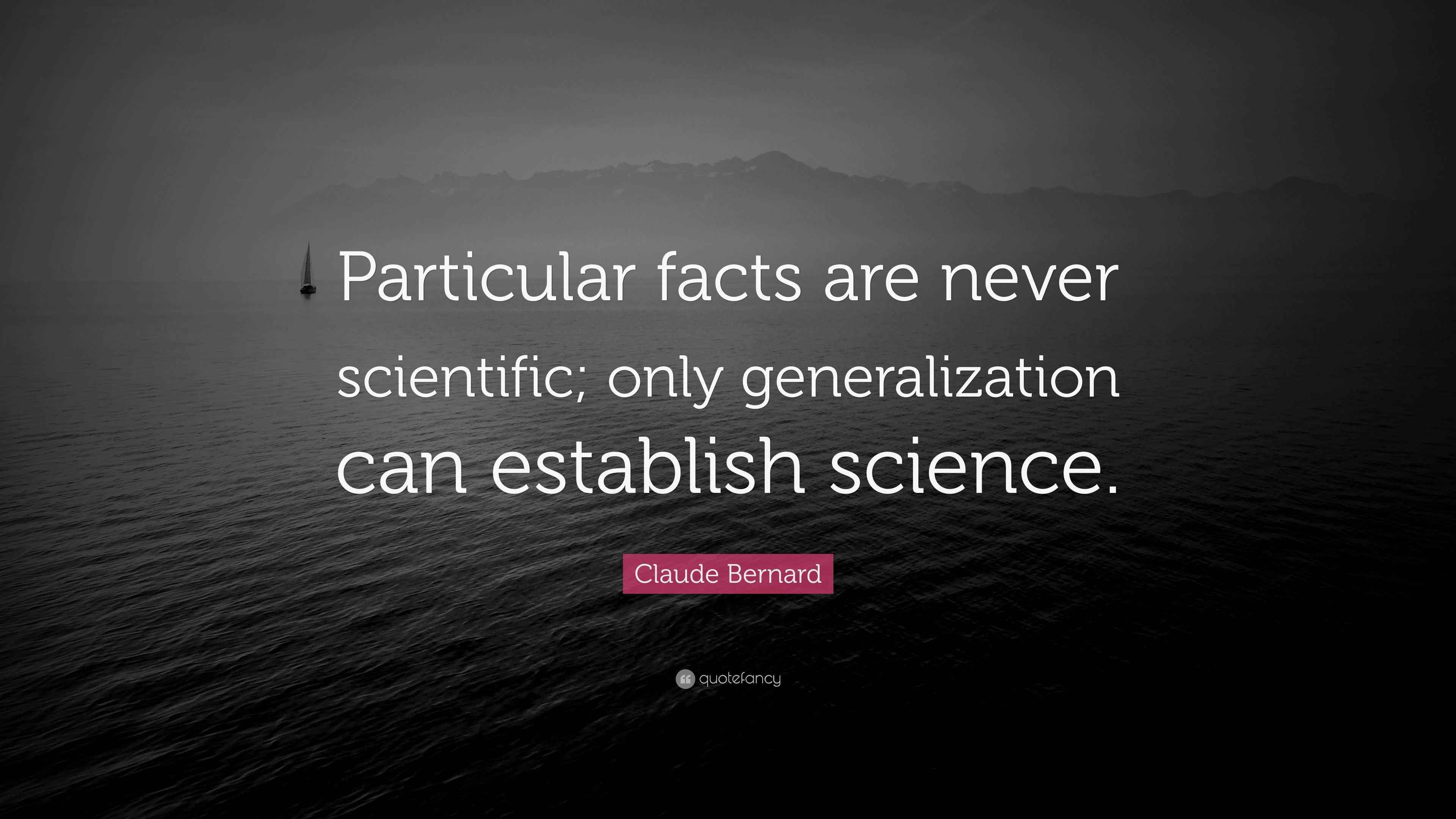 Claude Bernard Quote: “Particular facts are never scientific; only ...