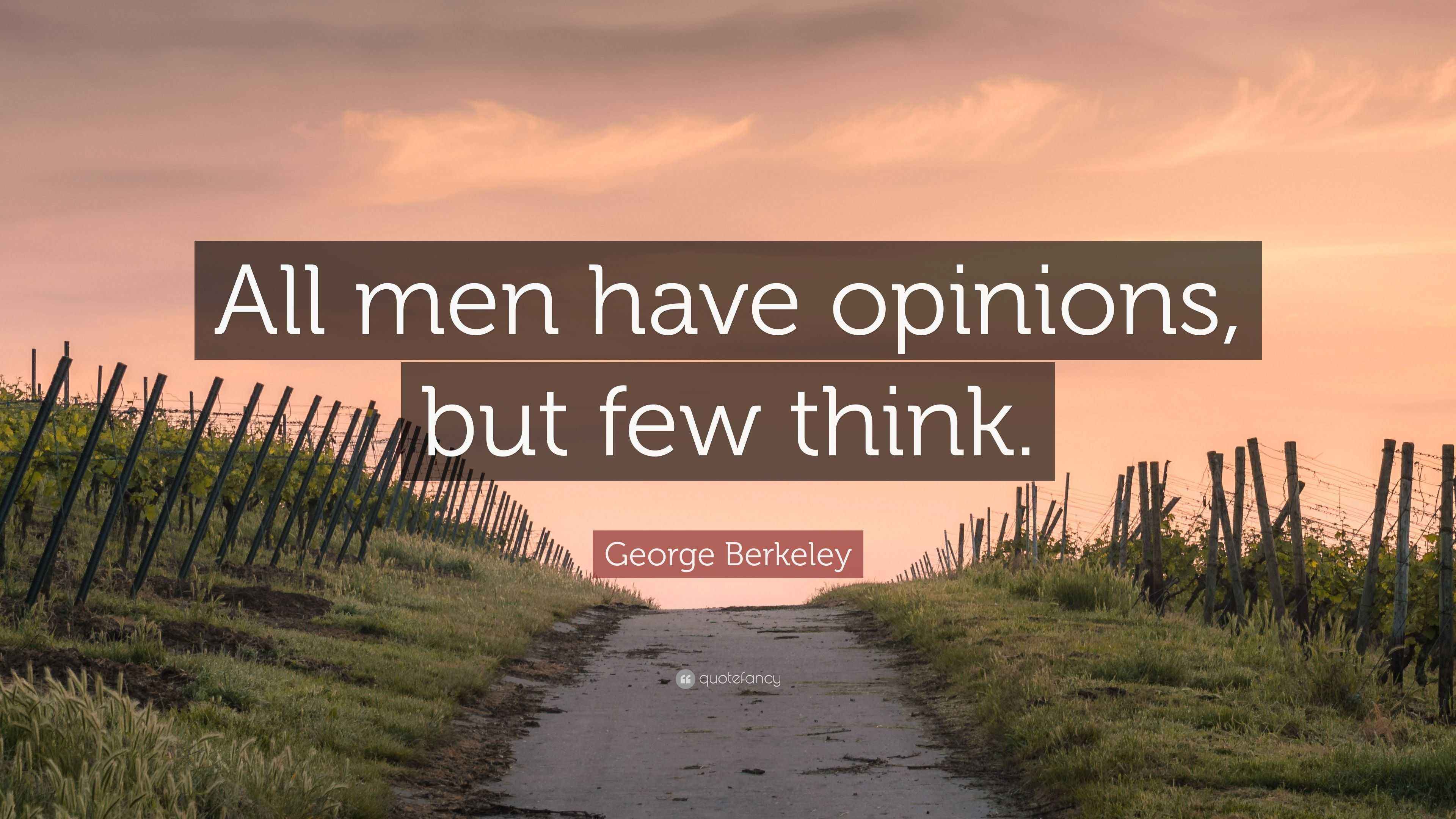 Berkeley Quote “All men have opinions, but few think.”