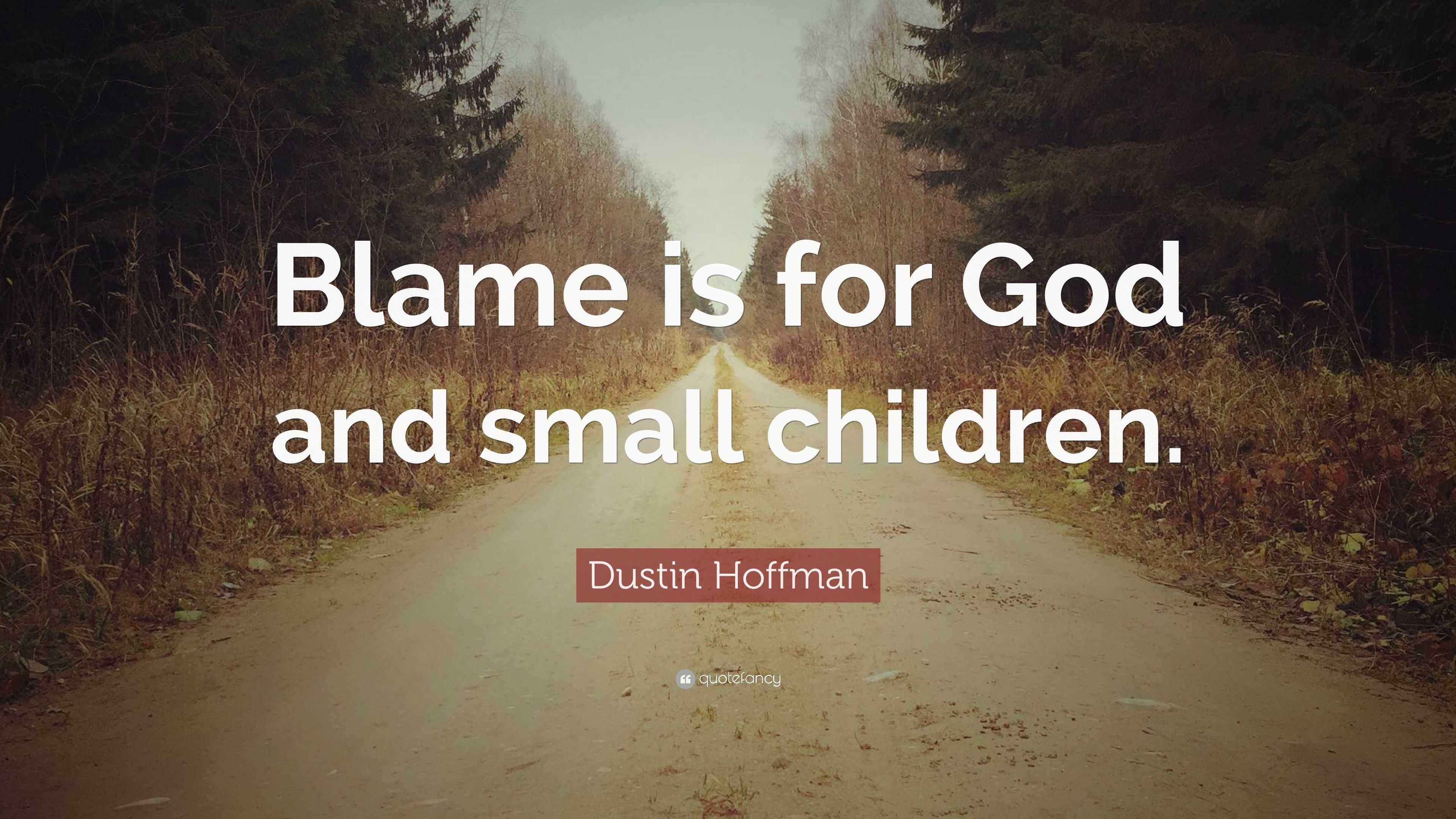 Dustin Hoffman Quote “Blame is for God and small children.”