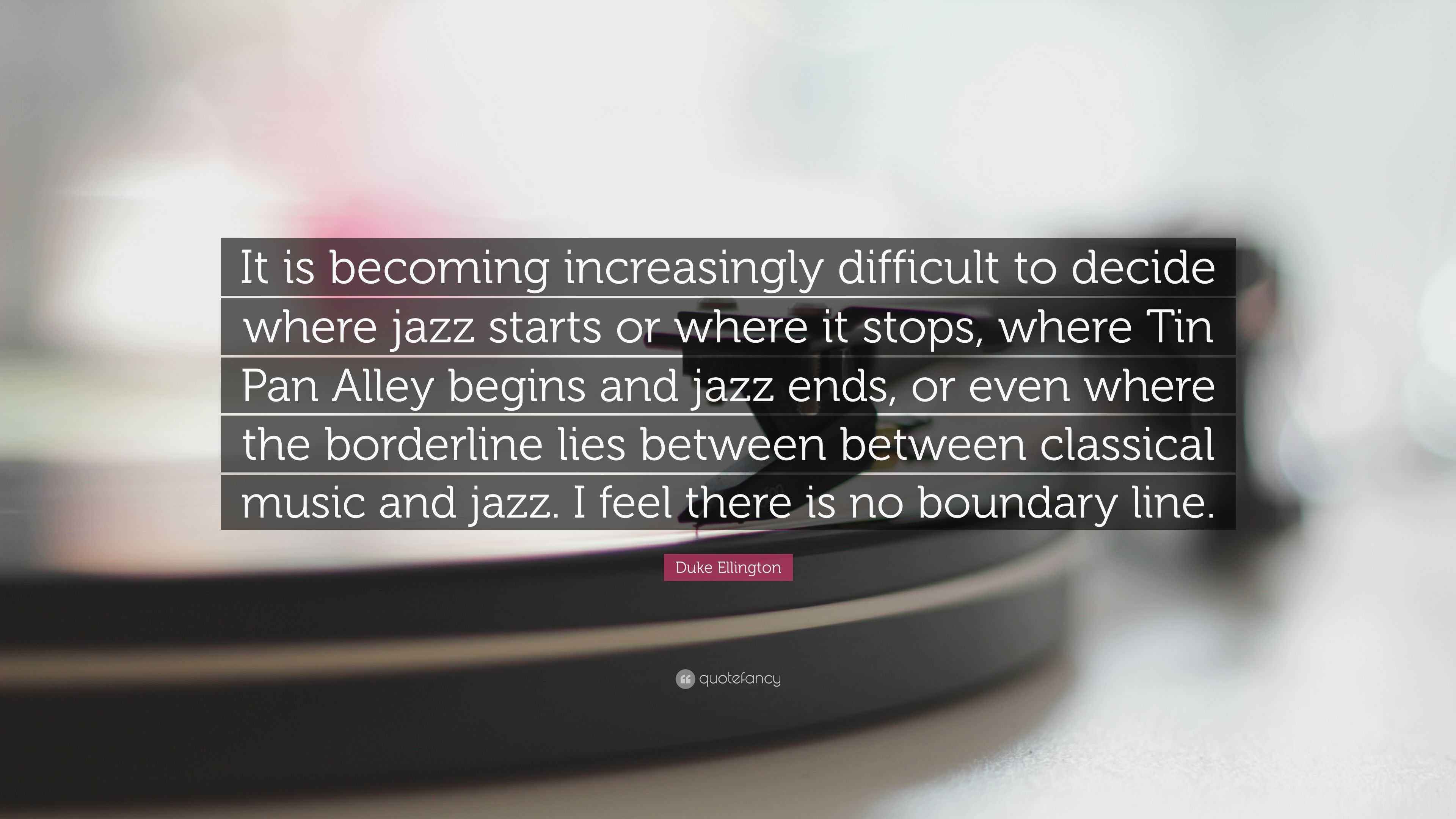Duke Ellington Quote “It is increasingly difficult to decide