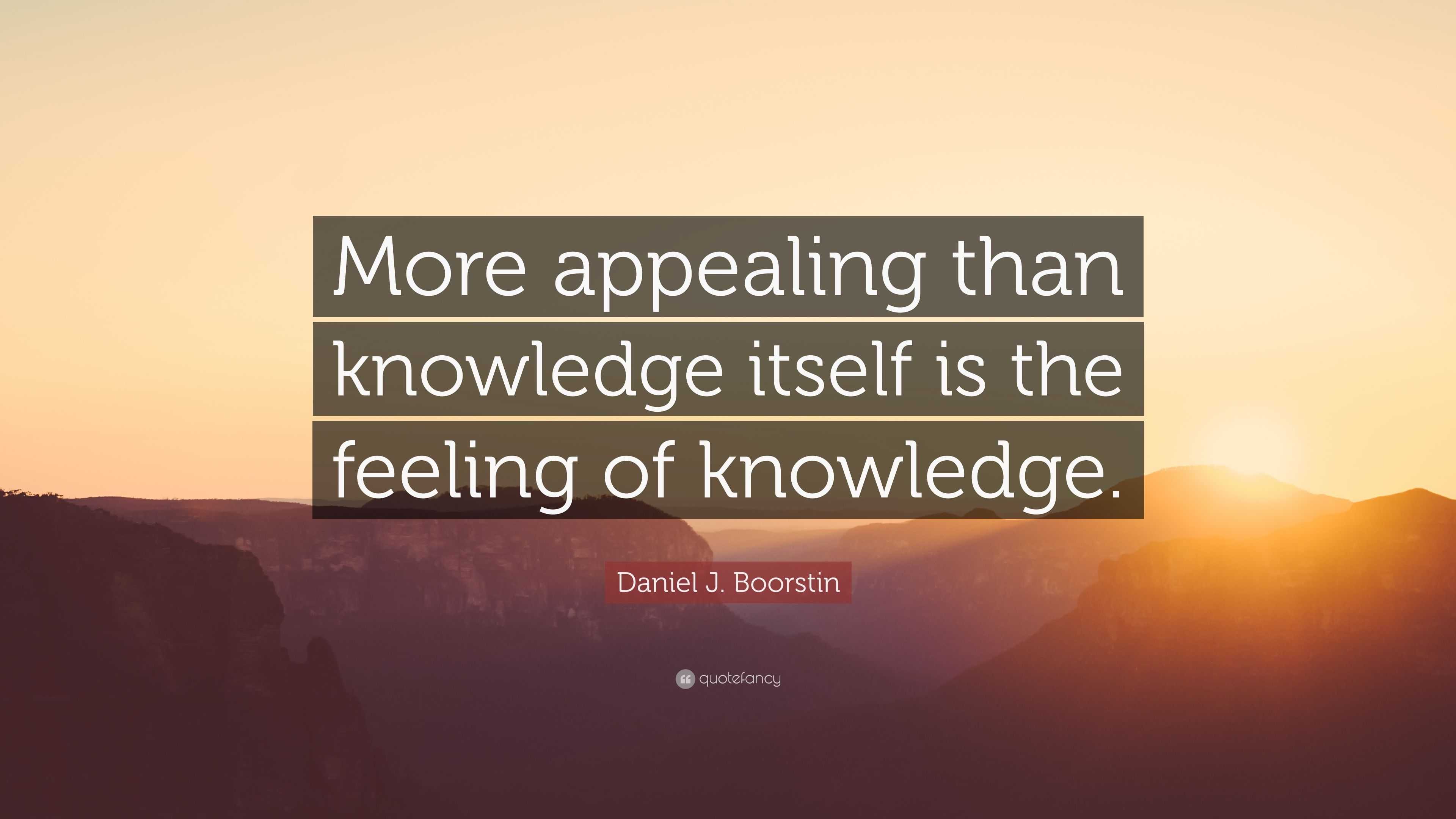 Daniel J. Boorstin Quote: “More appealing than knowledge itself is the ...