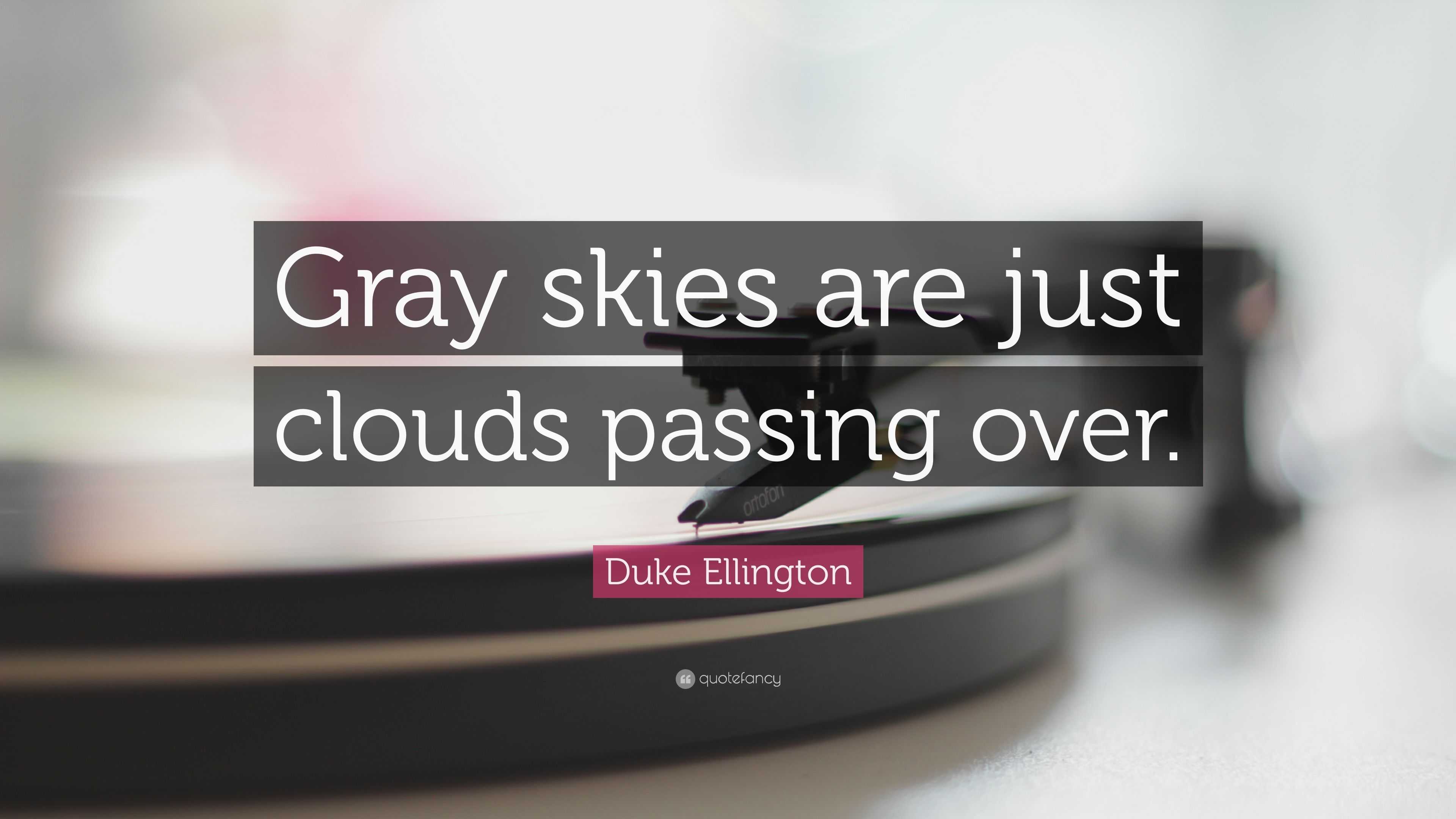 2807434 Duke Ellington Quote Gray Skies Are Just Clouds Passing Over 
