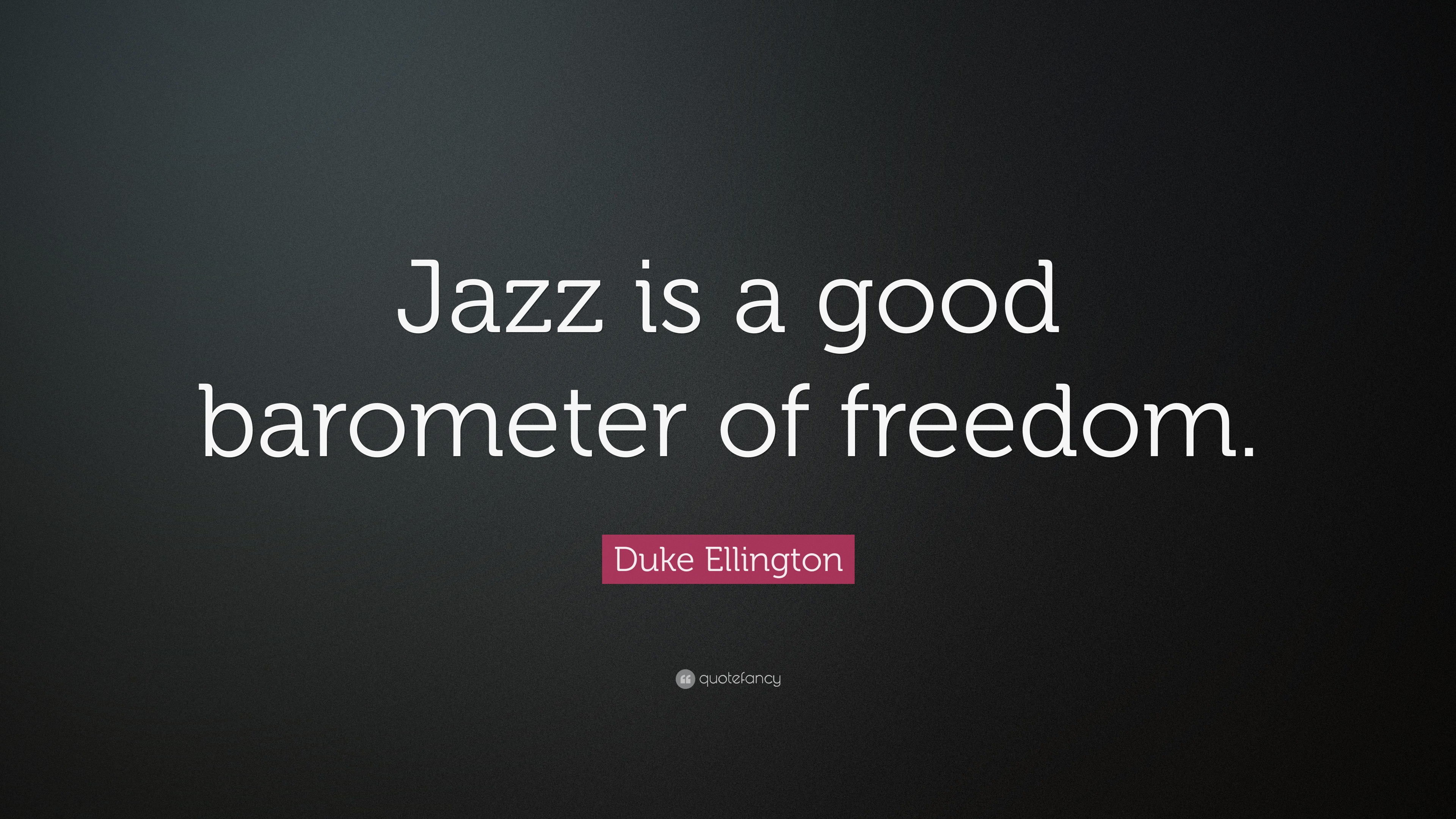 Duke Ellington Quote “Jazz is a good barometer of freedom.”