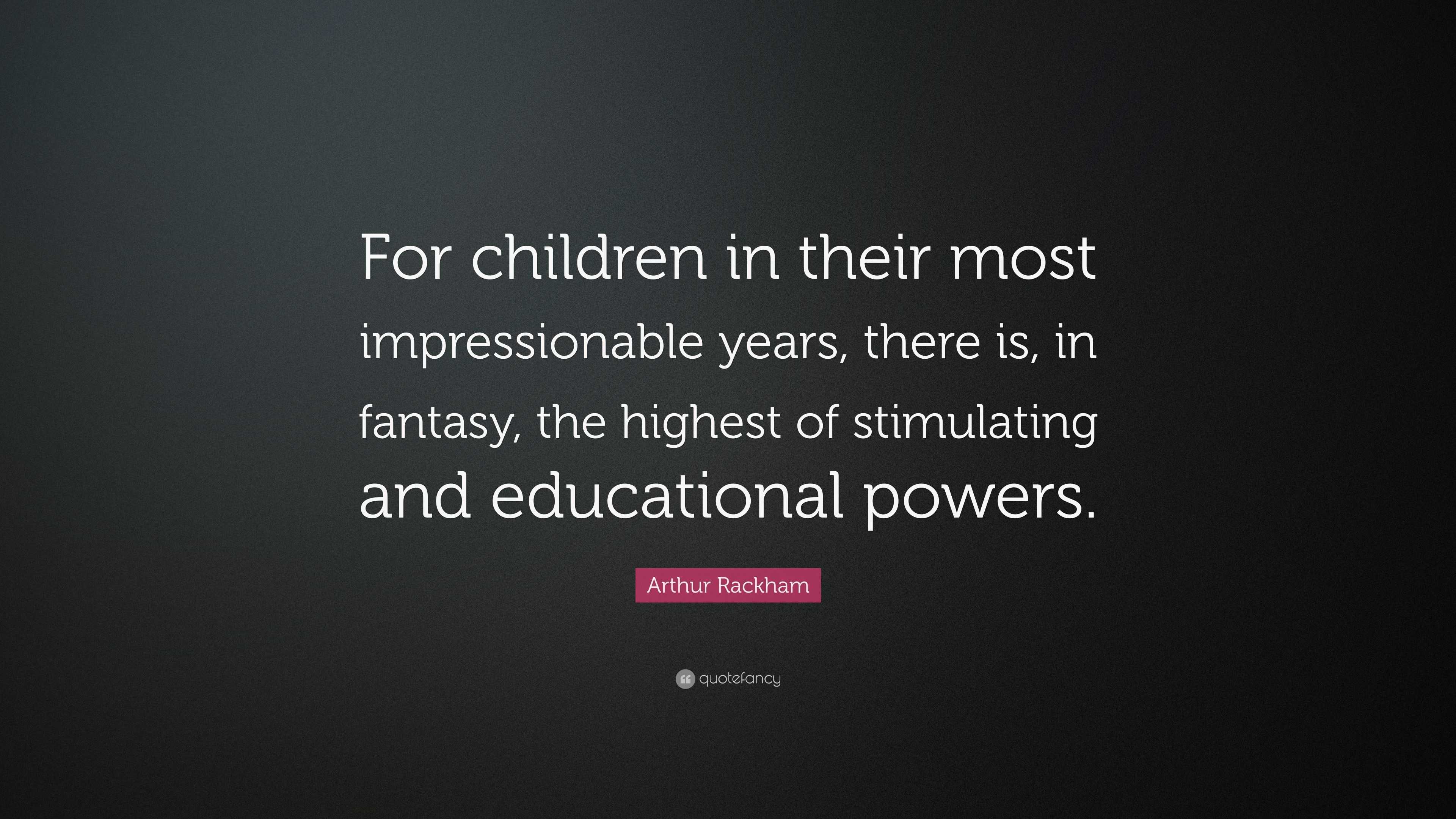 Arthur Rackham Quote: “For children in their most impressionable years ...