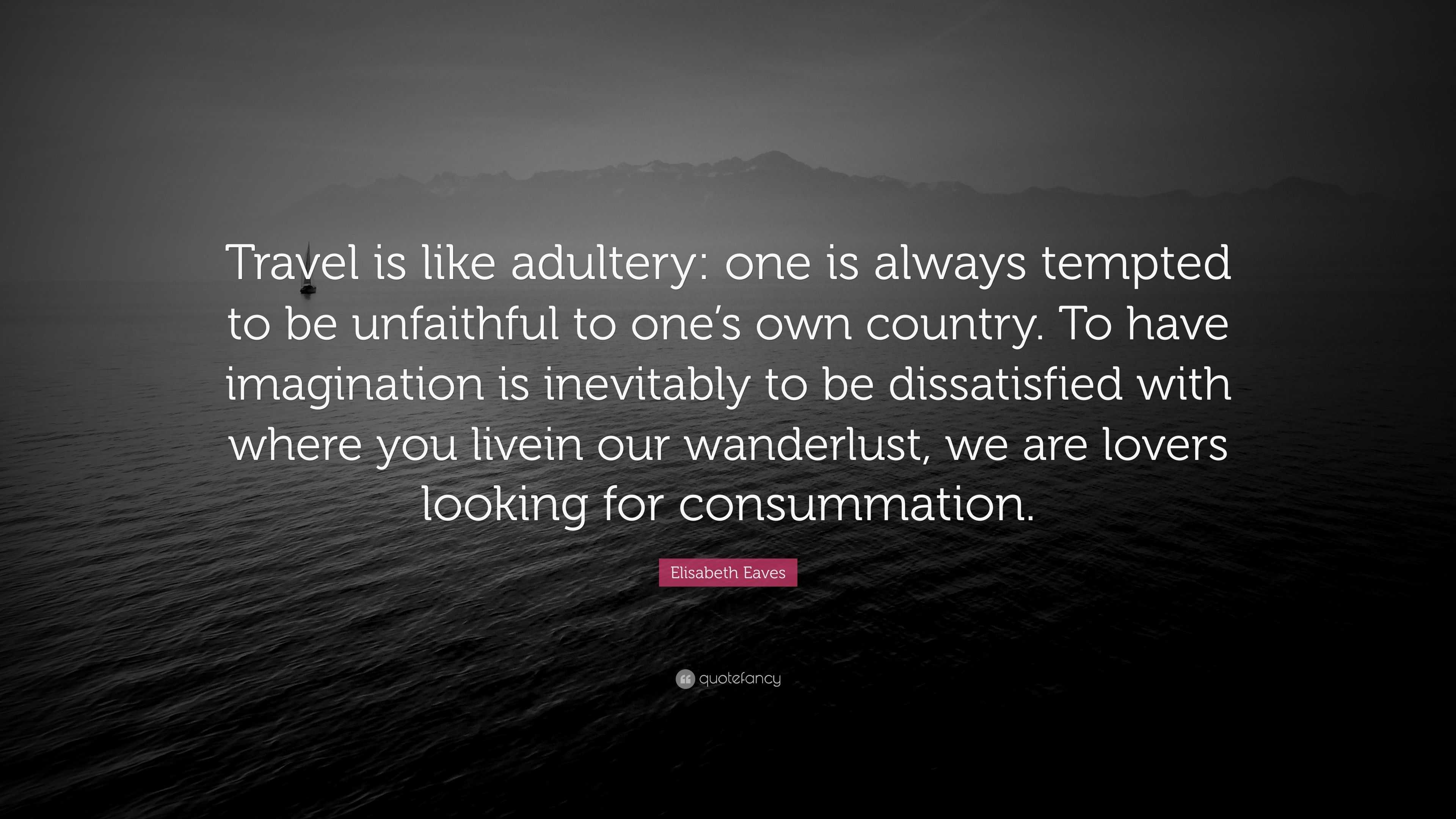 Elisabeth Eaves Quote: “Travel is like adultery: one is always tempted ...