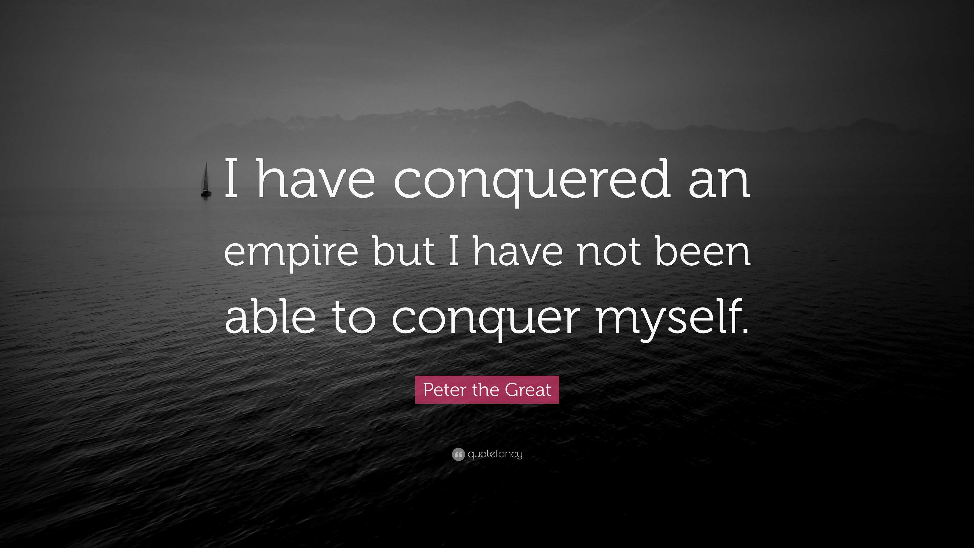 Peter the Great Quote: "I have conquered an empire but I have not been ...