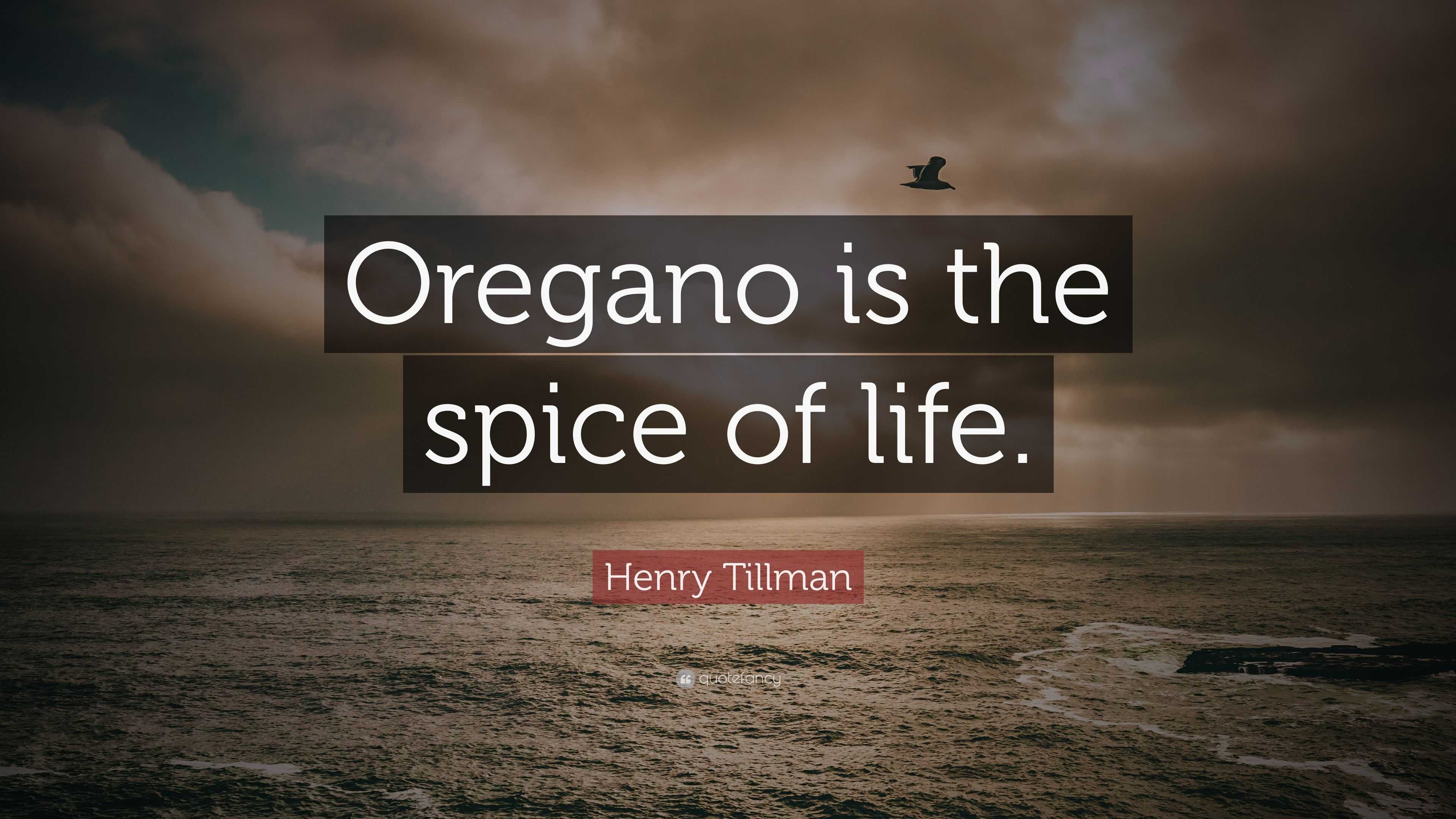 Henry Tillman Quote “Oregano is the spice of life.”
