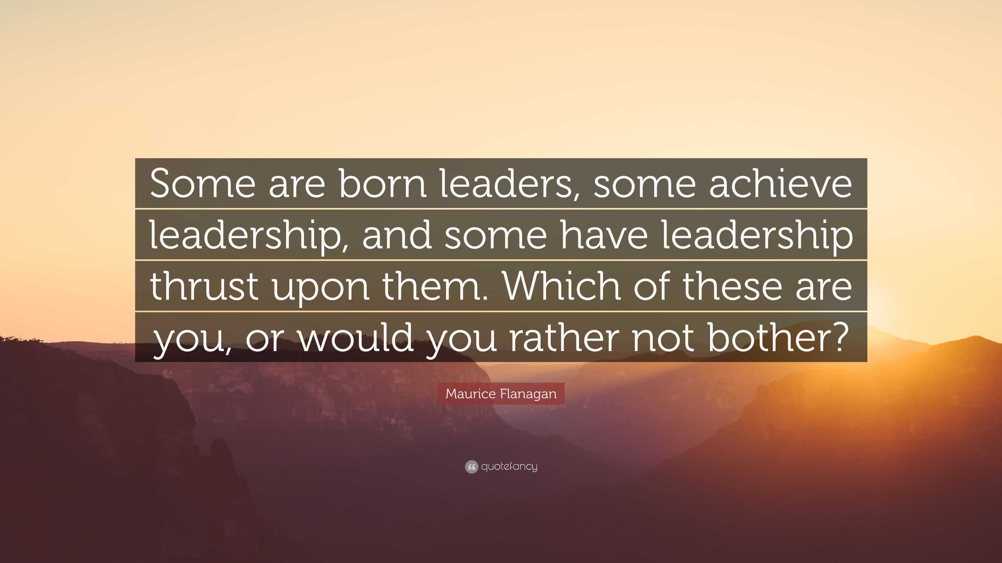 Maurice Flanagan Quote: “Some are born leaders, some achieve leadership ...