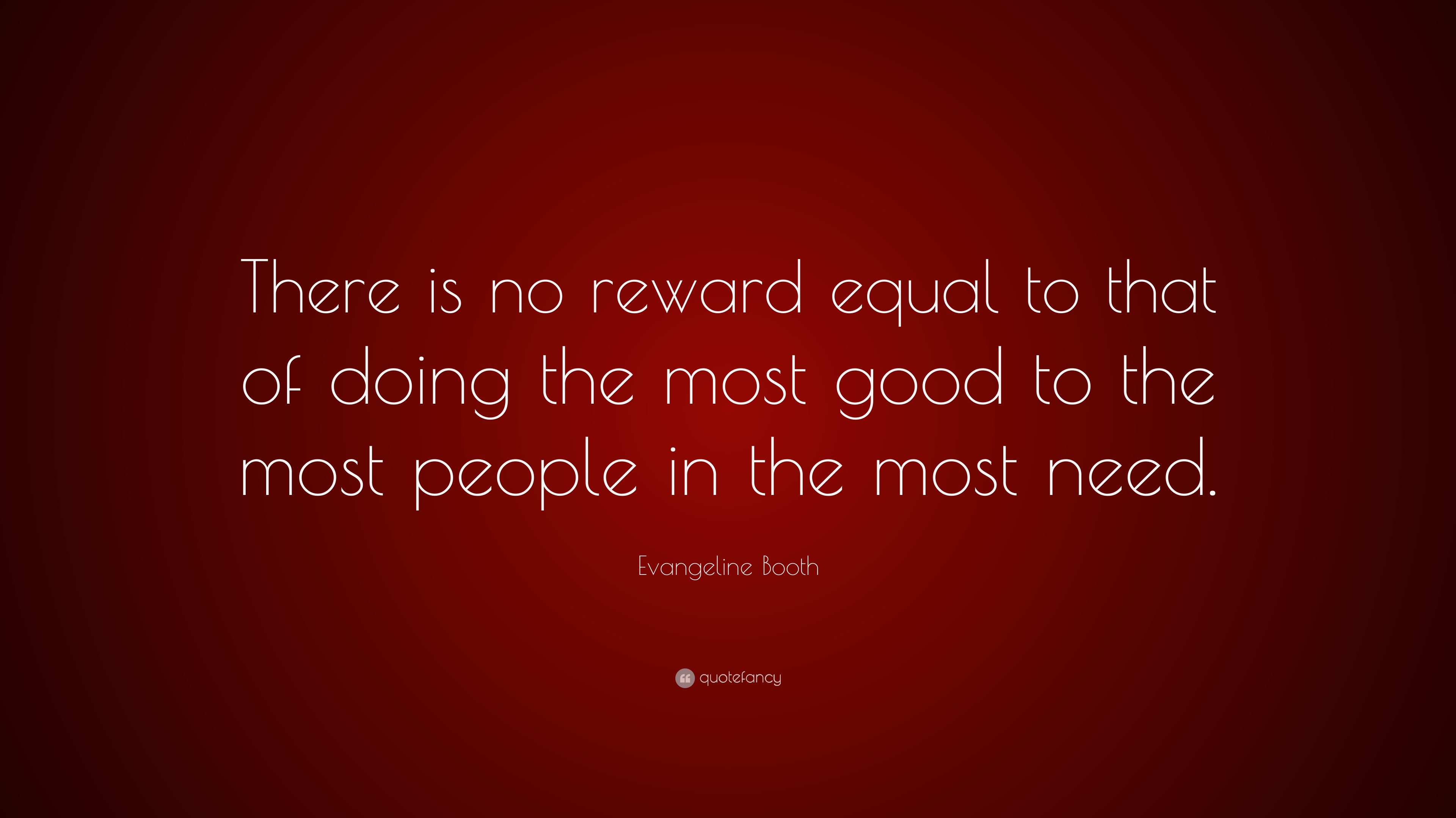 Evangeline Booth Quote: “There is no reward equal to that of doing the ...