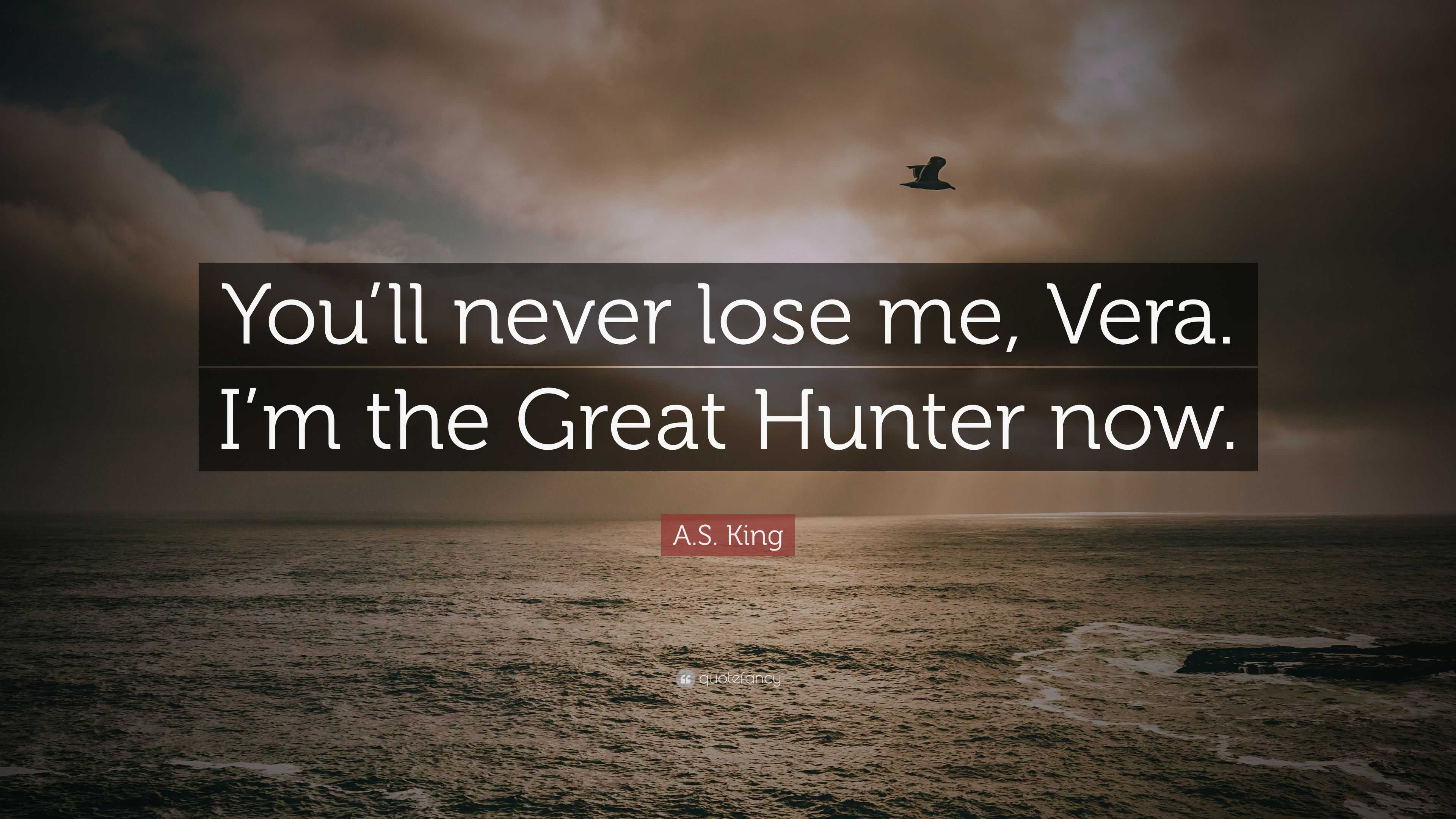 a-s-king-quote-you-ll-never-lose-me-vera-i-m-the-great-hunter-now