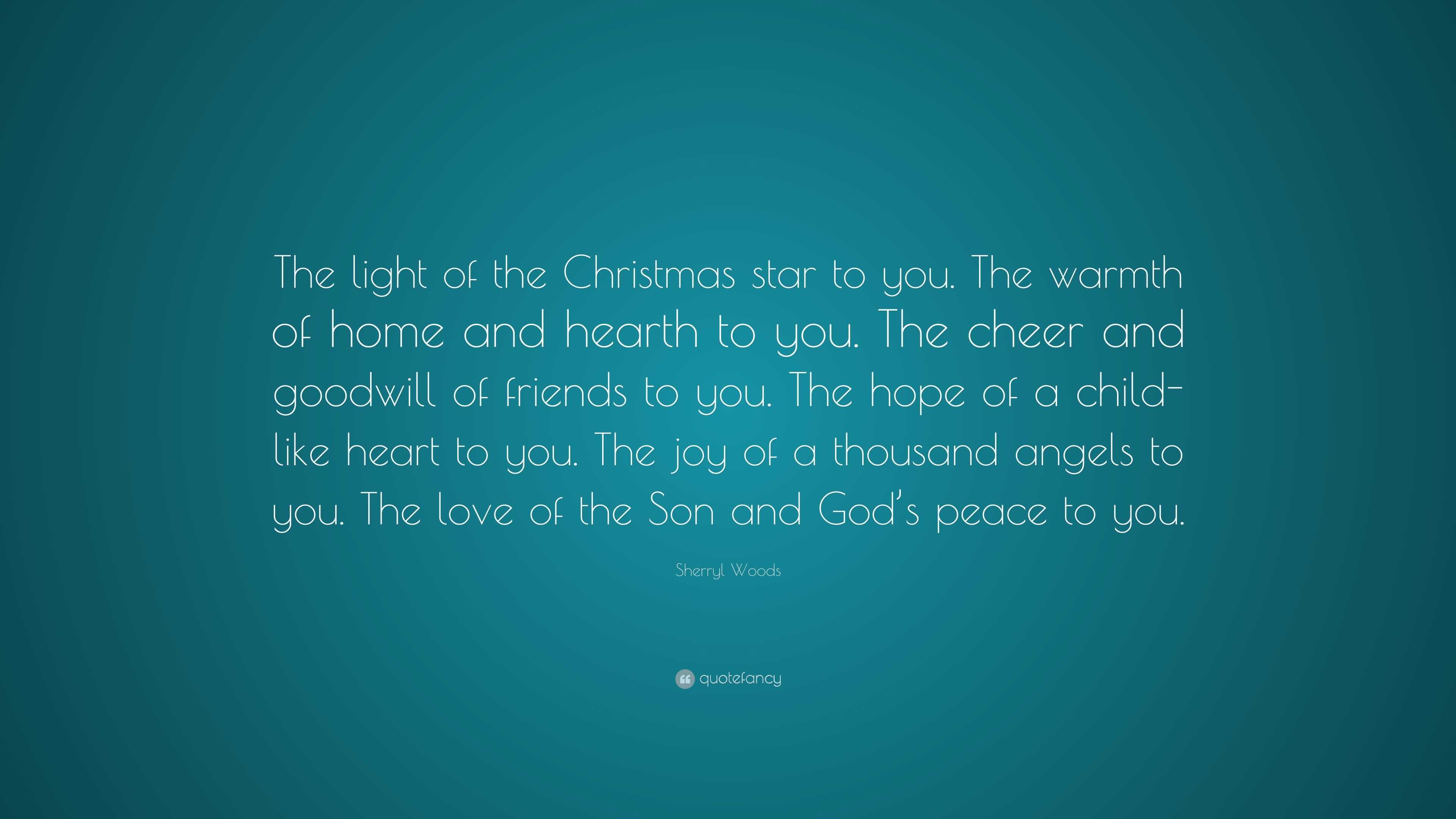 Sherryl Woods Quote “The light of the Christmas star to you. The warmth of home and hearth to