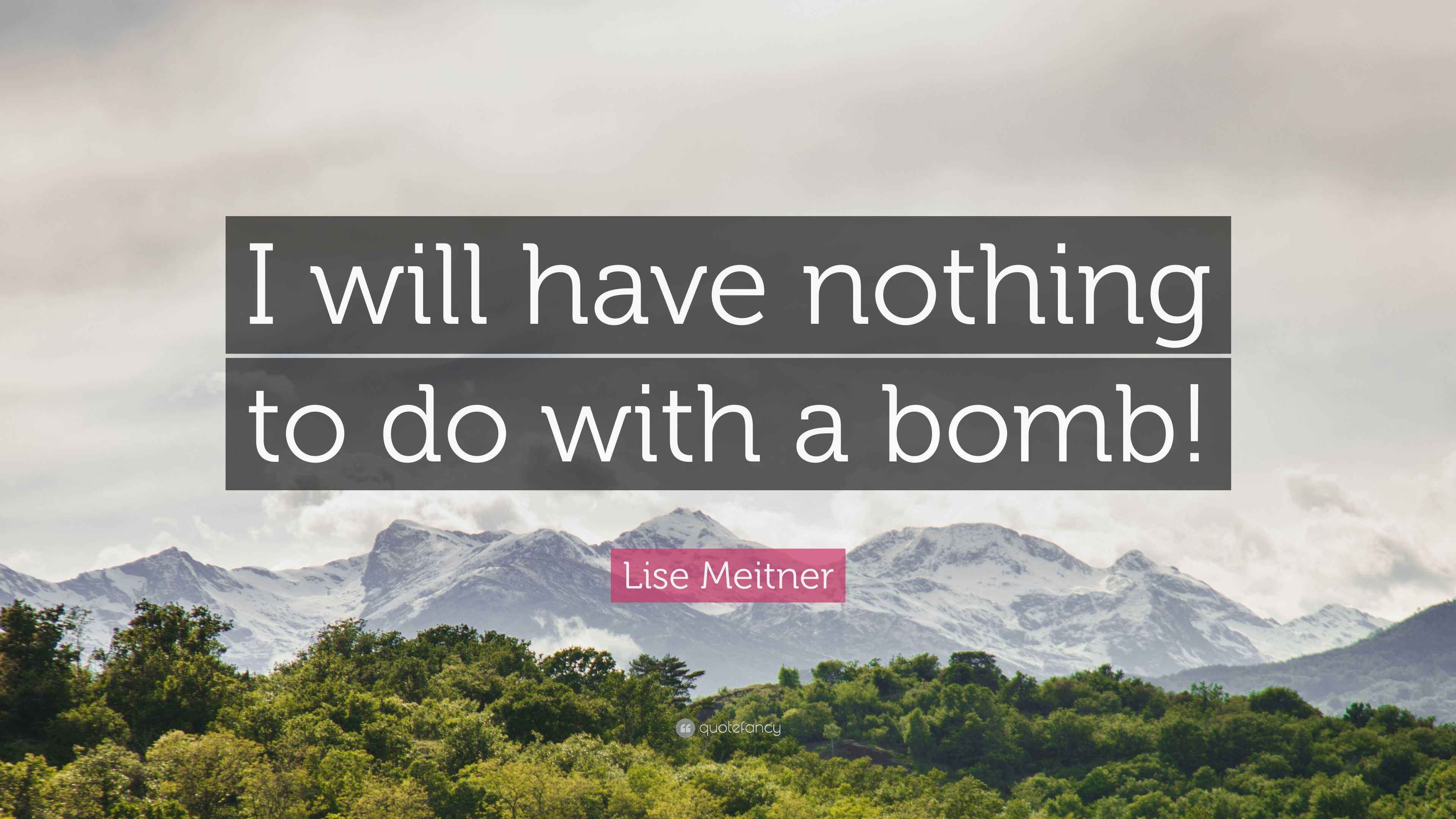 Lise Meitner Quote “I will have nothing to do with