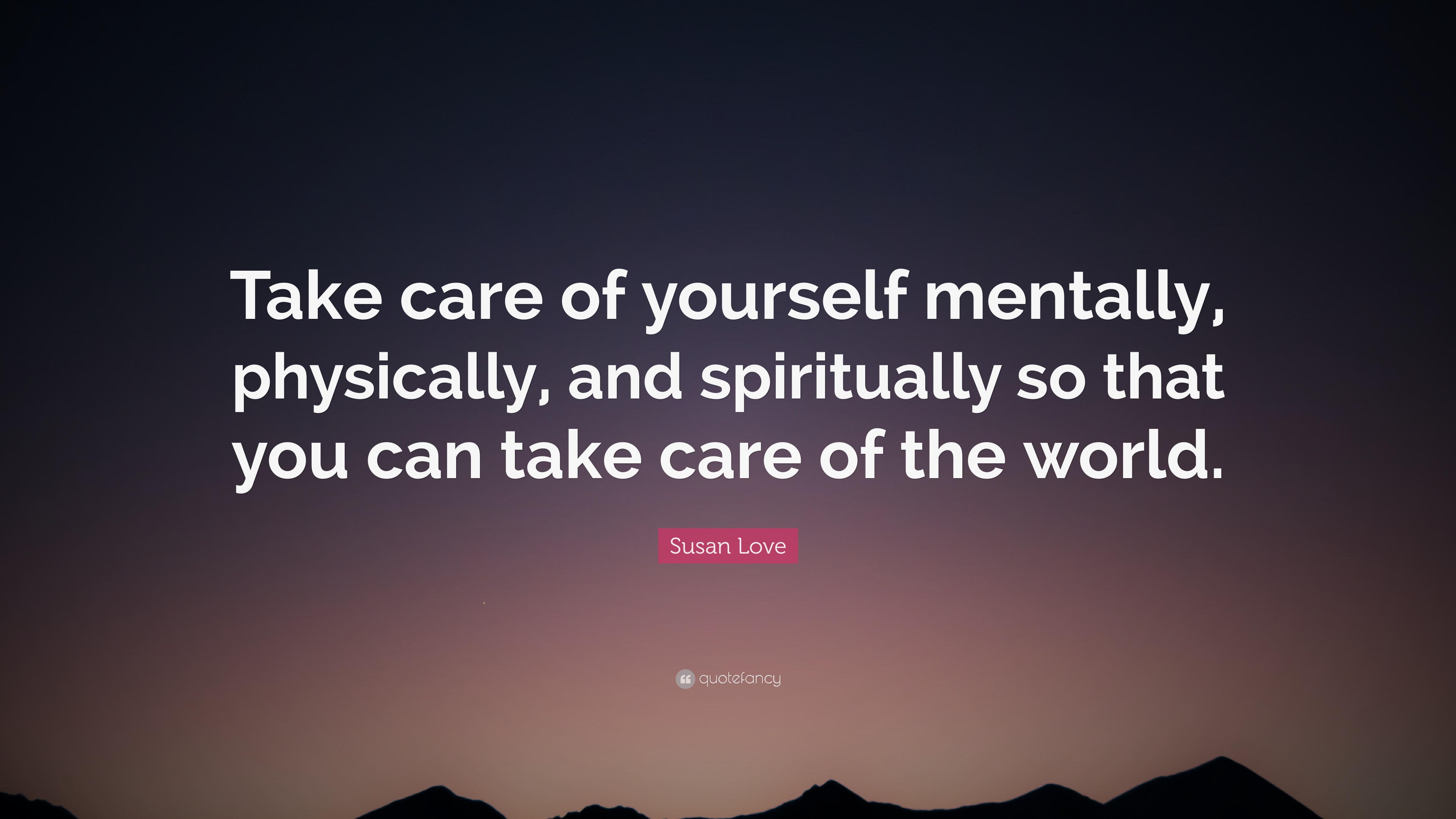 Susan Love Quote “Take care of yourself mentally physically and spiritually so