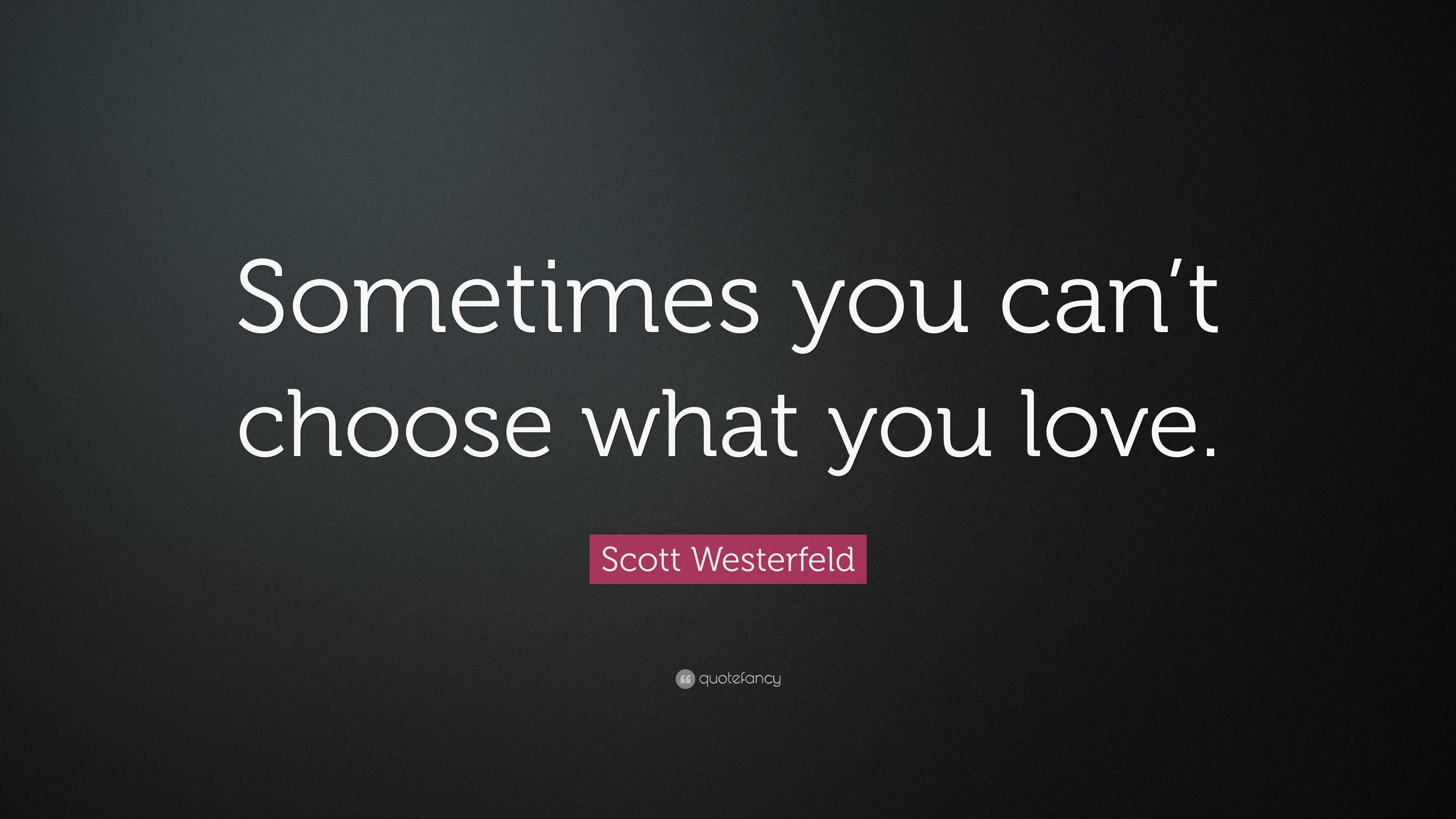 Scott Westerfeld Quote “Sometimes you can t choose what you love ”